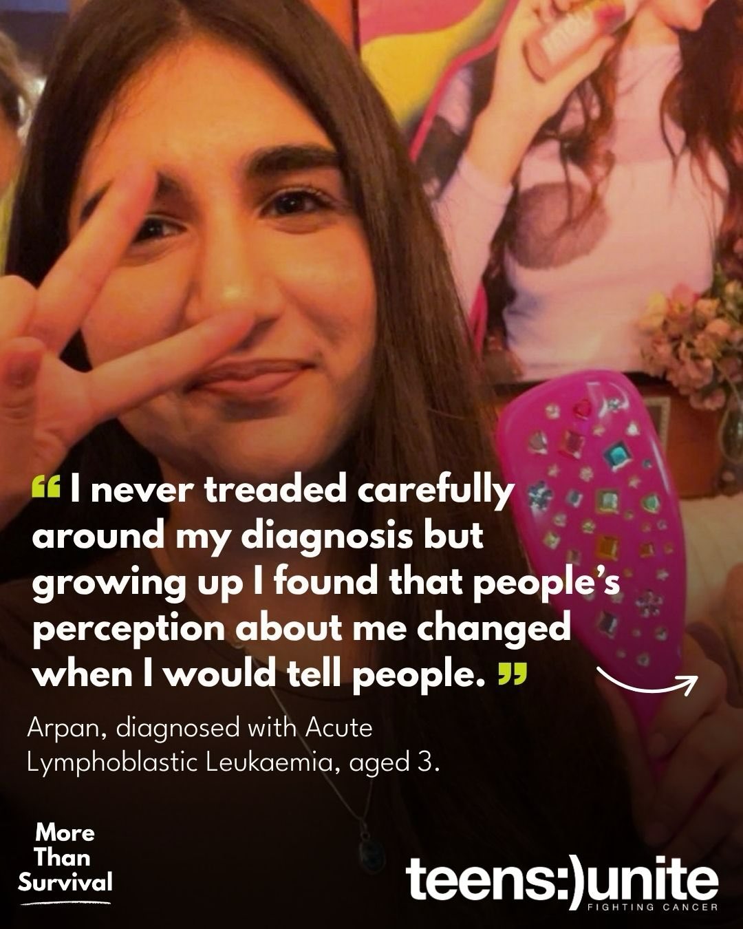“Hi, my name is Arpan and I was diagnosed with Acute lymphoblastic leukaemia when I was three years old. Before cancer I was a perfectly healthy child. Post- cancer I was still quite young, and so I had trouble ‘fitting in’ with other kids in my school. For example, I couldn’t communicate well with them because I was bilingual and so I hadn’t learnt English as well, due to me being unable to go to school. From the beginning I knew I was different and that I had a lot of ‘catching up to do’ which was very overwhelming. Especially since I didn’t quite understand what I was catching up to.
I never treaded carefully around my diagnosis but growing up I found that people’s perception about me changed when I would tell people. This made me uncomfortable about my past and less likely for me to bring it up. Teens Unite was great in the sense that the teens I met already knew that I was once diagnosed with cancer.
I thought that I was the only one struggling with the residuals of cancer, being a part of Teens Unite made me realise that even niche things are not so uncommon, knowing that someone else ‘gets it’ gave me a great sense of comfort.
Cancer takes a massive tole on your body, relationships and education. Your emotions are valid.”
Like many young people, Arpan faced challenges that continued long after recovery - struggling to fit in at school, feeling different from her peers and navigating the lasting emotional effects of cancer.
Her experience highlights why young people affected by cancer need more than medical treatment alone. They need the support to rebuild their lives, confidence and find connection with others who ‘get it’. Arpan’s story shows why the support of Teens Unite is so important - creating a space where young people can relate to one another and feel understood beyond their diagnosis.
The support we provide for young people affected by cancer is only possible thanks to the incredible generosity of our supporters. Please tap the link in our bio to donate today and help us reach more young people like Arpan, ensuring no young person faces the lasting impact of cancer alone🫶
#mentalhealthawarenessweek #mhaw #teencancer #youthcancer
