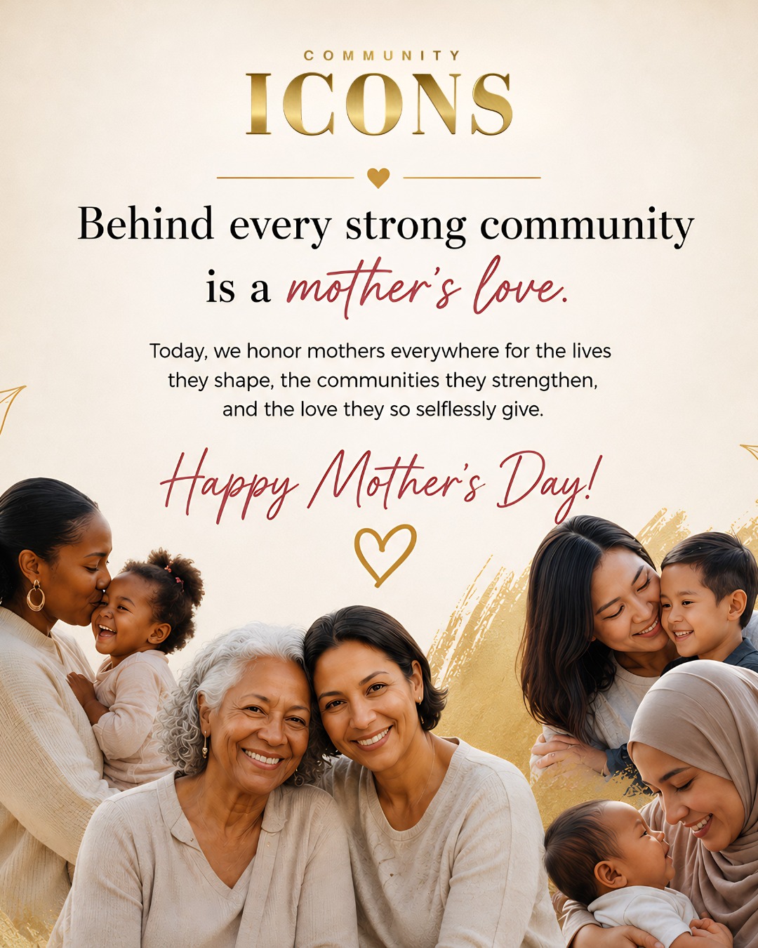 At Community Icons, we believe some of the most powerful stories are written not on stages, but within the hearts of mothers.
They are the quiet architects of legacy, resilience, compassion, and hope. The everyday Icons whose influence transcends generations.
Today, we honor mothers everywhere for the lives they shape, the communities they strengthen, and the love they so selflessly give.
Happy Mother’s Day. 🤍