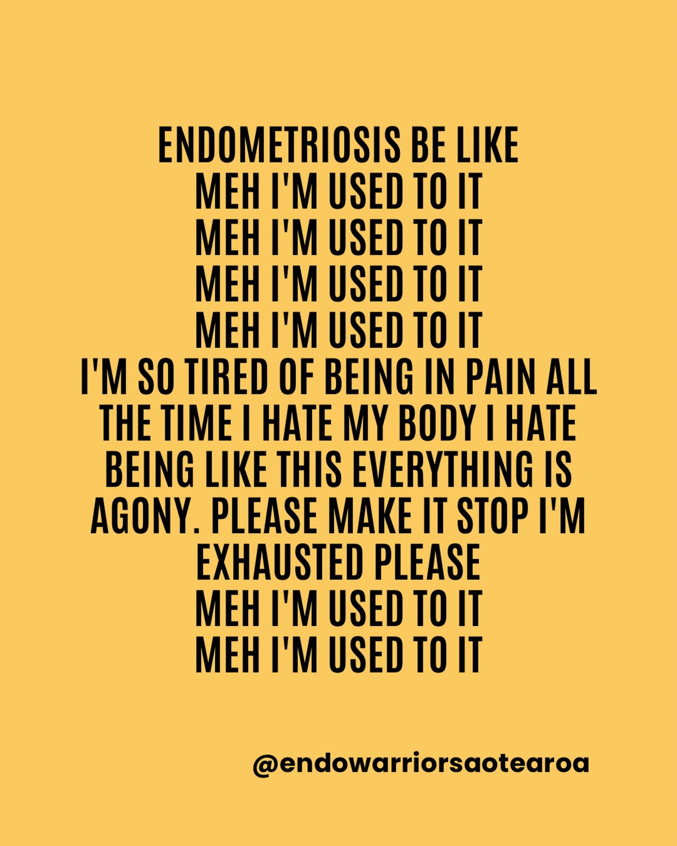 Sometimes those with endometriosis get so used to being in pain that we start downplaying it, joking about it, or acting like itâs ânot that badâ.
Not because it doesnât hurt.
But because weâve had to learn how to survive it.
For many with endometriosis, pain becomes so constant that you stop reacting to it the way other people expect you to. You still go to work. You still study. You still show up for people. You still try to function while your body is screaming at you.
Over time, you learn to minimise your own suffering because if you stopped every single time the pain hit, you would never be able to live your life.
The reality is many with endometriosis are functioning through pain levels that would stop most people in their tracks. That is not strength. That is survival.
Being âused to itâ does not mean itâs normal.
And functioning through severe pain every day should never be the expectation.
Those with endometriosis deserve earlier diagnosis, better treatment options, access to multidisciplinary care, pain management, financial support, workplace and education understanding, and healthcare systems that take this disease seriously.
We should not have to become experts at surviving unbearable pain just to be believed.
Things need to change.
#Endometriosis #ChronicIllness #EndometriosisAwareness #InvisibleIllness #endowarrior