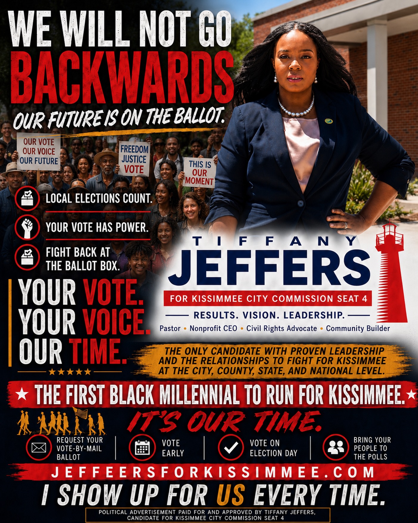 We will NOT go backwards.
Our families fought, marched, prayed, organized, and sacrificed so we could have power at the ballot box. Now it is our turn to protect it.
Local elections shape our everyday lives: housing, jobs, roads, parks, public safety, youth programs, seniors, and small businesses. The right leadership at City Hall matters.
I show up for Kissimmee every time. I listen. I work. I build relationships at the city, county, state, and national level because our community deserves access, results, and a leader who can move with purpose.
This moment is bigger than one campaign. This is about our future. Our voice. Our power.
Request your vote-by-mail ballot. Vote early. Vote on Election Day. Bring your people to the polls.
And say it loud- My vote. My voice. Our time!
www.jeffersforkissimmee.com
Political advertisement paid for and approved by Tiffany Jeffers, Candidate for Kissimmee City Commission Seat 4