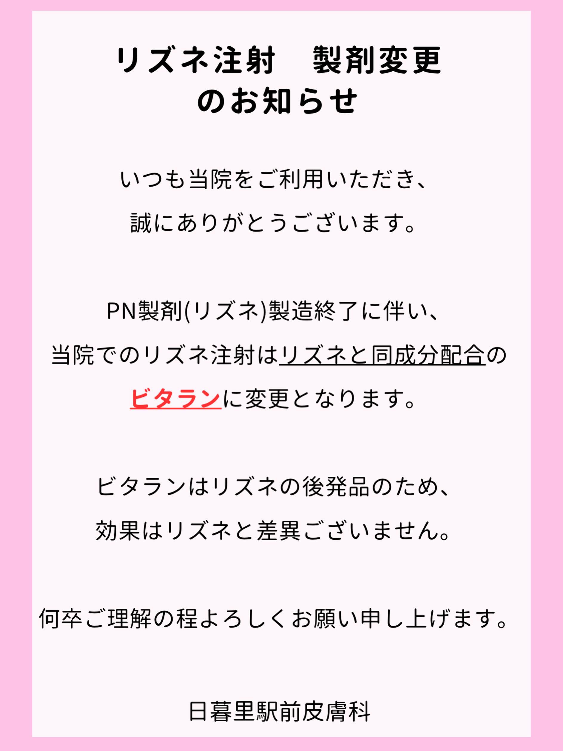 〜リズネ注射 薬剤変更のお知らせ〜
いつも当院をご利用いただき、
誠にありがとうございます。
PN製剤(リズネ)製造終了に伴い、
当院でのリズネ注射はリズネと同成分配合の
ビタランに変更となります。
ビタランはリズネの後発品のため、
効果はリズネと差異ございません。
何卒ご理解の程よろしくお願い申し上げます。
#皮膚科 #美容皮膚科 #日暮里 #リズネ #ビタラン