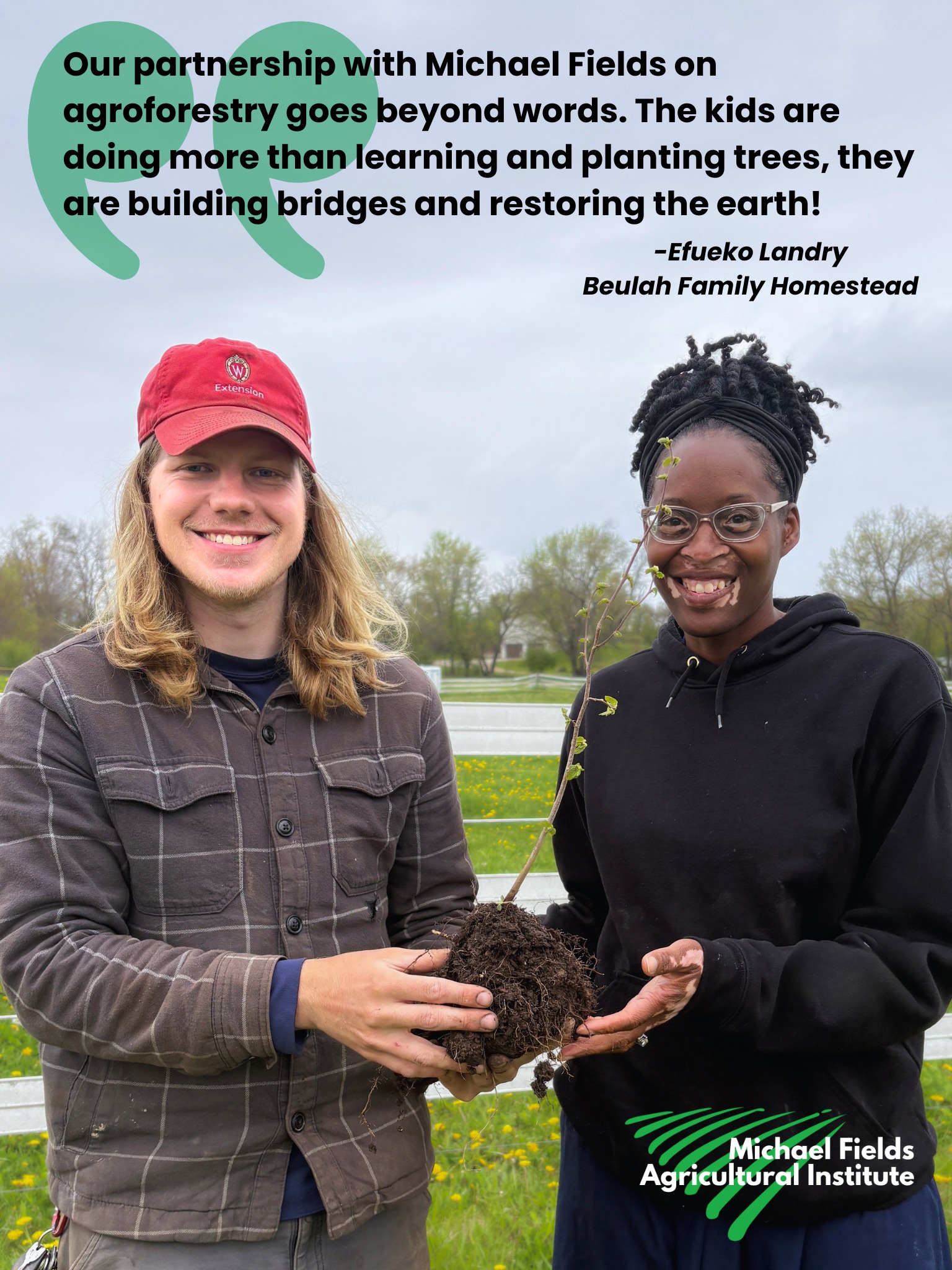 Over 200 trees planted so far in 2025, and another 100 still to go this spring!
This season, MFAI staff partnered with UW Extension, volunteers, students, neighbors, and community groups have come together across Southeast Wisconsin to plant fruit and nut trees, native shrubs, and wildlife-supporting perennial species as part of our agroforestry demonstration project.
Agroforestry is a land management approach that integrates trees, shrubs, and other perennial plants into crop, garden, and livestock systems. By mirroring natural ecosystems, agroforestry improves soil health, supports biodiversity, and strengthens local climate resilience.
One of the most special parts of this work has been seeing young people step into stewardship roles as they learn how to plant, care for, and understand the long-term impact of trees in our communities.
We’ve had the honor of working with some of the next generation of America’s farmers and land stewards, and it gives us hope for the future.
Thank you to our Community Demonstration Sites: @beulahfamilyhomestead, Lee Hemp Farm, Kohl Farm Community Garden, and @hawthornglenmke, and to @plantraofficial for the tree tubes!
Learn more about this project at https://www.michaelfields.org/agroforestry