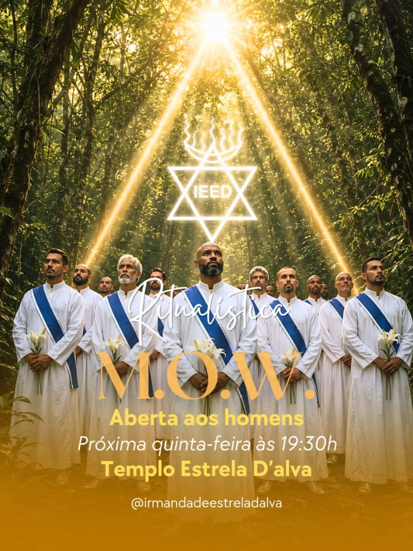 Próxima quinta dia 21 de maio às 19:30.
Ritualística mensal da Maçonaria Oriental Wanduista voltada ao público masculino.
A MOW tem como missão o soerguimento do Homem, assim como a MFI atua no soerguimento da Mulher.
A reunião é composta por uma parte administrativa e uma parte espiritual.
Na parte administrativa os integrantes da MOW debatem as programações e temas relacionados a gestão do grupo.
A parte espiritual cuida do Homem de uma maneira integral: saúde física e psicológica, família, relacionamentos, estudos, negócios... Sempre pautados pelo autoconhecimento, pela ajuda mútua e pela espiritualização, a MOW abre suas portas para receber aqueles que buscam o soerguimento pelo caminho da Fé.
