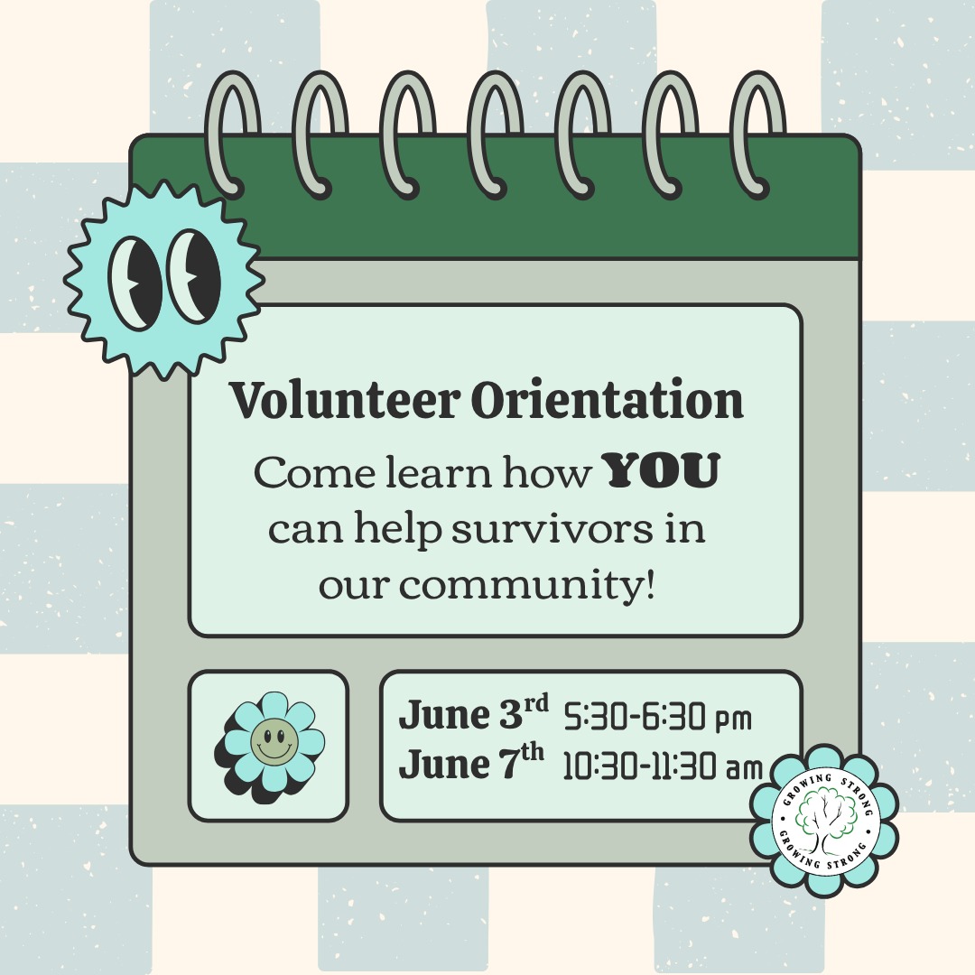 Join us for an hour of learning how YOU (yes YOU) can help end sexual violence!
We are hosting two Volunteer Orientations in early June, just in time for our up-coming 40-Hour Volunteer Training.
Learn:
- A brief history of Growing Strong and the effort to end sexual violence
- What Growing Strong's volunteers do (We have multiple positions available!)
- The requirements to become a volunteer
- How you can best support survivors
Sign up for this event using our website at growingstrongcenter.org
Questions? In need of support? Call our 24/7 Hotline: 217-428-0770
Huge shout out to Monical's Pizza and Panera for donating meals and snacks for these dates! We will have pizza on June 3rd and bagels on June 7th!
We hope to see you there!