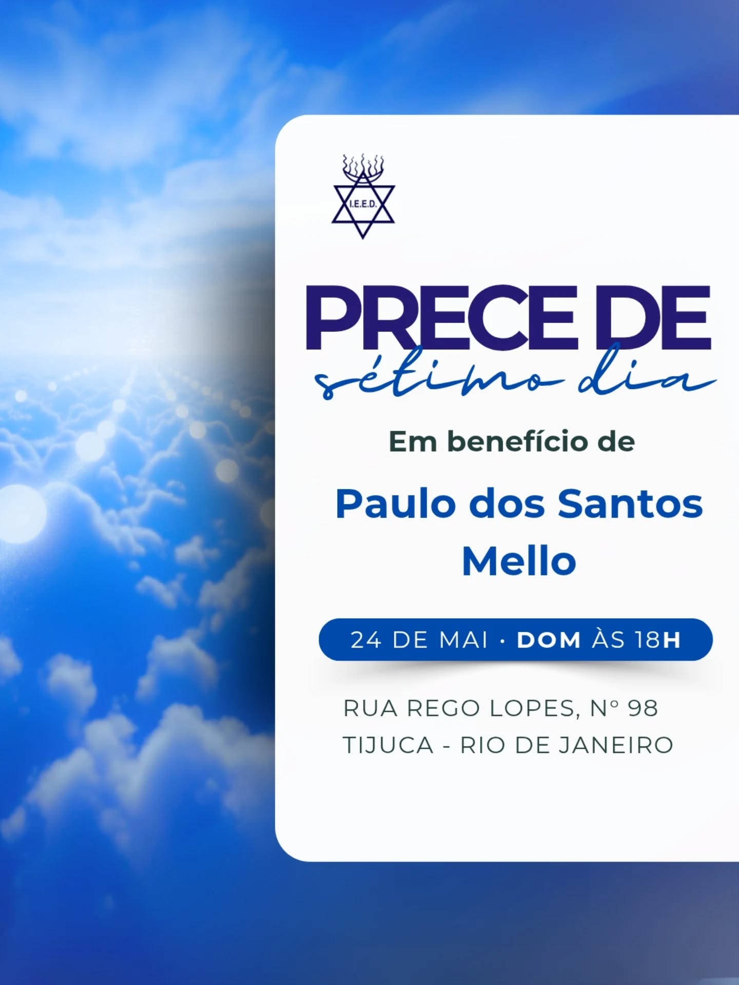 Prece de Sétimo Dia
Em benefício de: Paulo dos Santos Mello
📅 24 de Maio | Domingo
🕕 Às 18h
📍 Rua Rego Lopes, nº 98 - Tijuca, RJ (Sede)