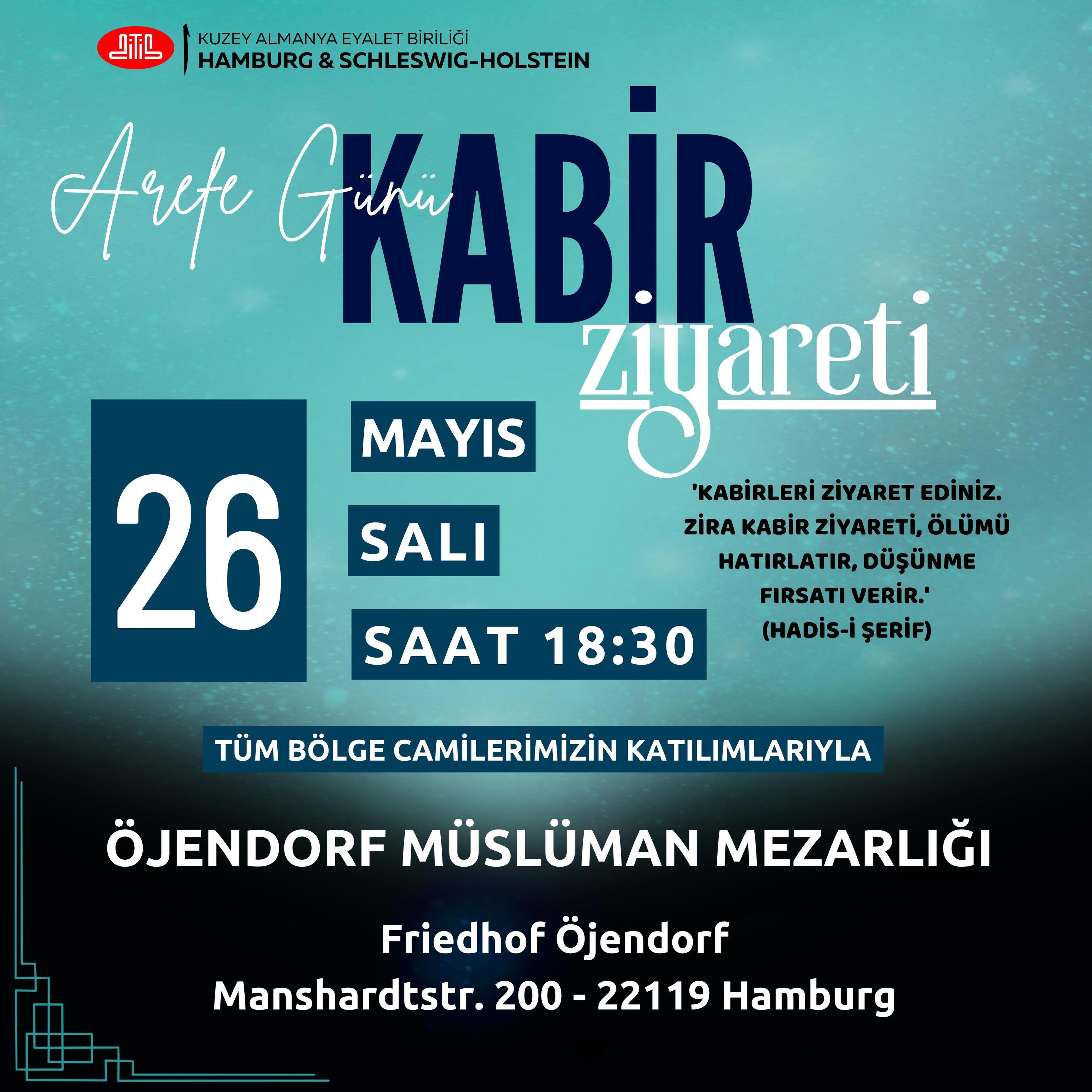🌿 Grabbesuch am Arefe-Tag 🌿
📅 Datum: 26. Mai 2026 (Dienstag)
⏰ Uhrzeit: 18:30 Uhr
📍 Ort: Muslimischer Friedhof Öjendorf (Friedhof Öjendorf, Manshardtstr. 200, 22119 Hamburg)
„Besucht die Gräber, denn der Friedhofsbesuch erinnert an den Tod und gibt die Möglichkeit zum Nachdenken.“ (Hadith)
Lasst uns gemeinsam unsere Verstorbenen besuchen und für sie beten. Die Veranstaltung findet mit der Teilnahme aller regionalen Moscheen statt.
#ditibnord #Grabbesuch #ArefeTag #Gedenken #Dua