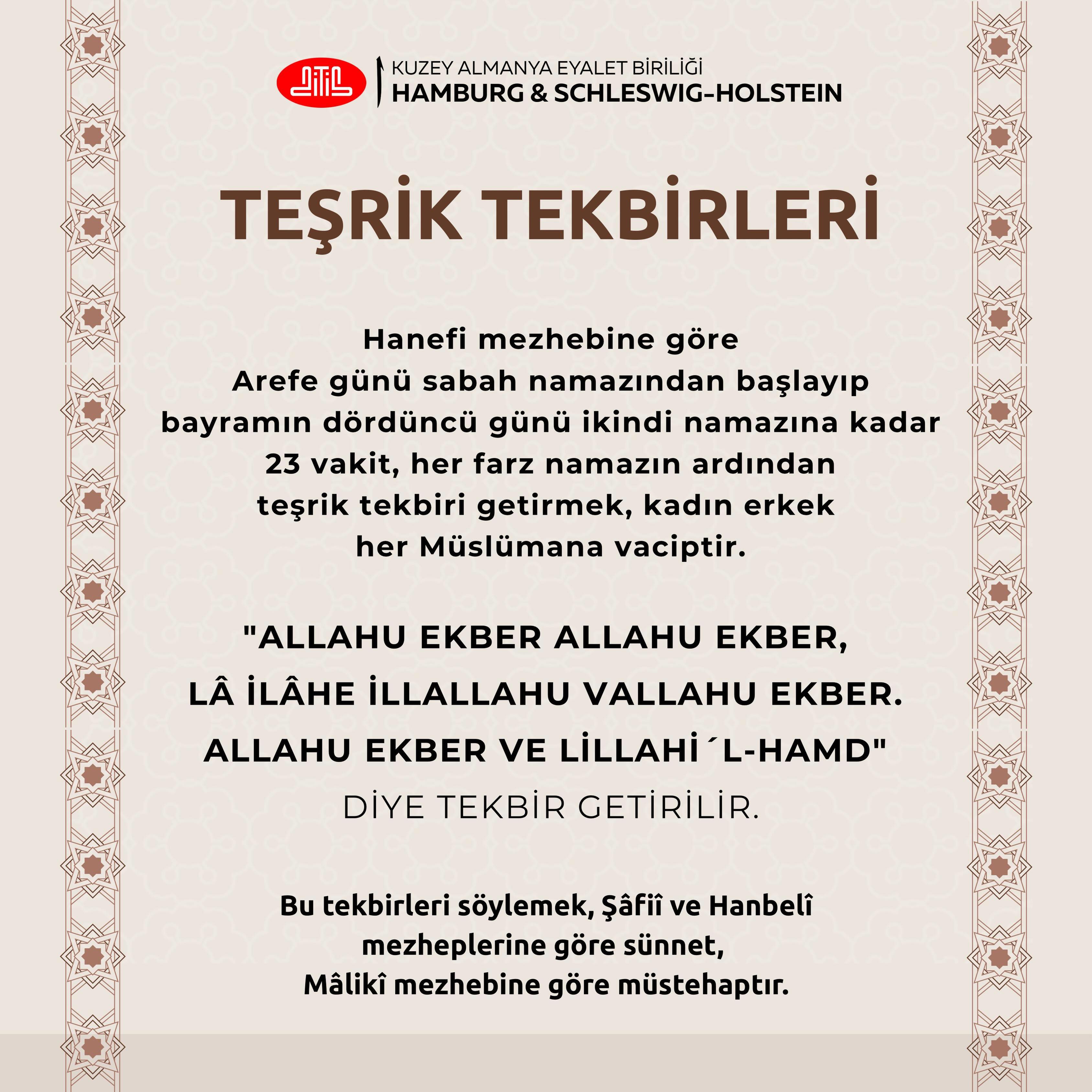 🕋 TEŞRİK TEKBİRLERİ – Wichtige Erinnerung für die Tage von Eid al-Adha! 🕌
Nach der hanafitischen Rechtsschule ist es für jede Muslimin und jeden Muslim verpflichtend, ab dem Morgengebet am Arefe-Tag (Vortag vom Eid al-Adha) bis zum Nachmittagsgebet (Asr-Gebet) am 4. Festtag, nach jedem Pflichtgebet den Teşrik-Tekbir zu sprechen – insgesamt 23 Mal.
🌙 Für Schafiiten und Hanbaliten ist das Rezitieren empfohlen (Sunnah), für Malikiten erwünscht (mustahab).
#ditibnord #TeşrikTekbirleri #EidulAdha #KurbanBayramı #Gebet