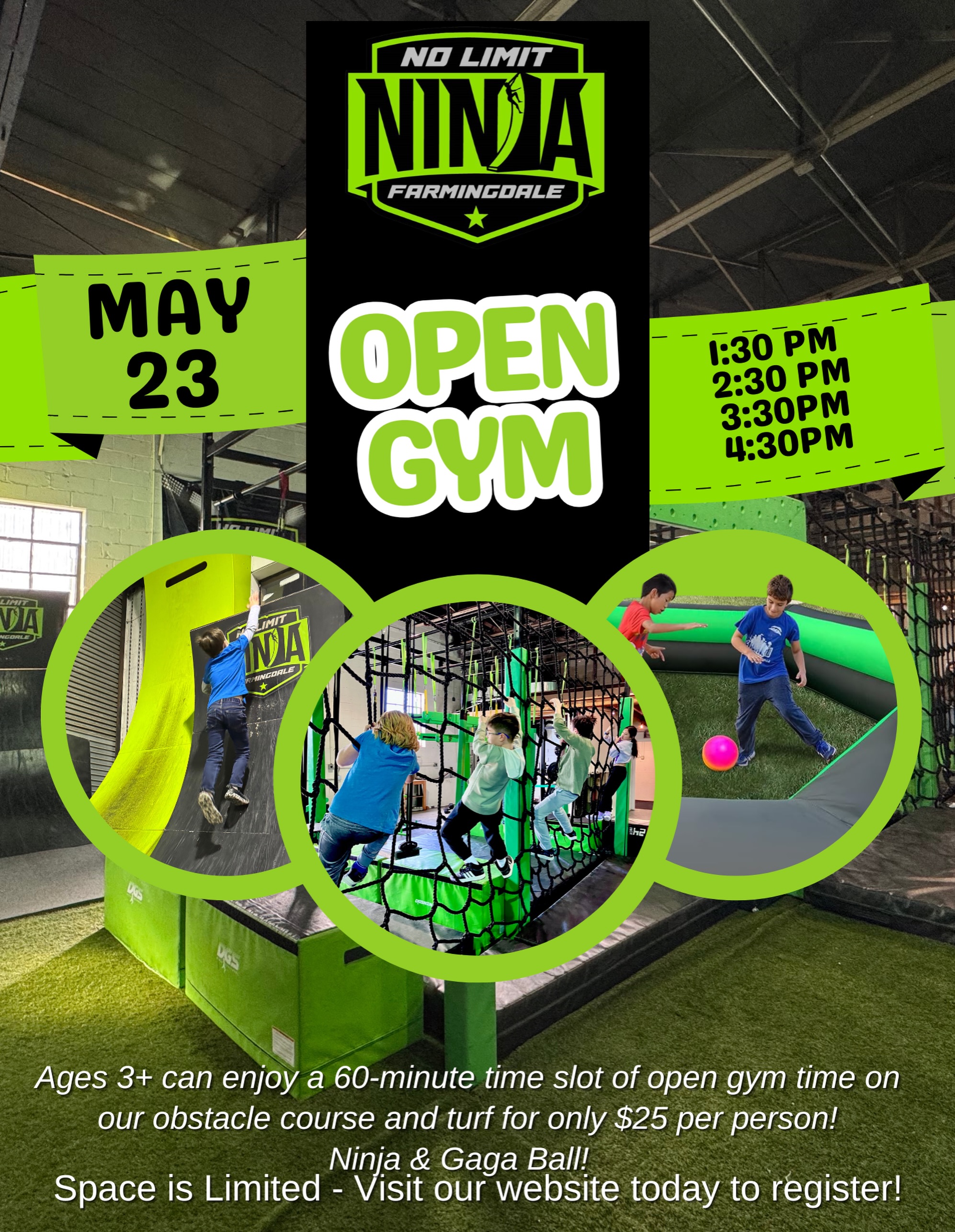 🌧 Rain in the forecast tomorrow? No problem… we’ve got the PERFECT way to burn off that energy! 💥
Join us tomorrow, SATURDAY, MAY 23 for OPEN GYM at No Limit Ninja Farmingdale! 🥷🔥
Kids AND adults are welcome to come run, jump, swing, climb, and play on our full Ninja Warrior course PLUS our Gaga Pit will be set up and ready to go! ⚡️
⏰ One-hour time slots:
• 1:30 PM
• 2:30 PM
• 3:30 PM
• 4:30 PM
💲 Cost: $25 per participant
👦 Ages 3 through Adult
Whether your kids are bouncing off the walls from being stuck inside or YOU want to get a workout in, we’ve got you covered 💪
Register now:
https://app.jackrabbitclass.com/regv2.asp?id=548549&preLoadClassID=21713592