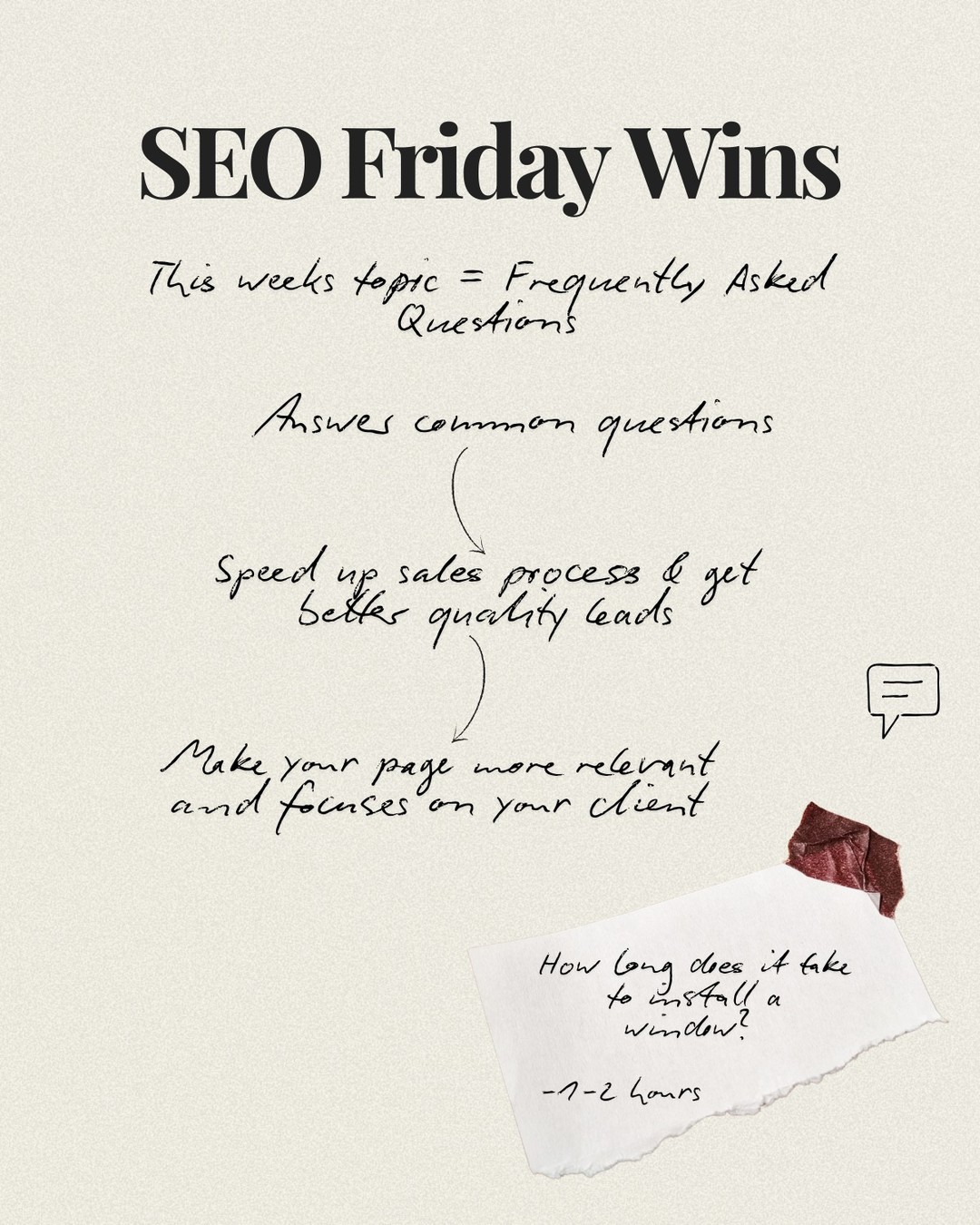 This weeks SEO Friday Wins is about FAQ's
Do you constantly get asked about your business or service?
It's time to check if your website gives your customers all the information they need.
This Friday add all your questions you get onto your website followed by answers. This speeds up the buying process on your website, making you get better quality leads.
Plus...Google loves FAQ's on your site.