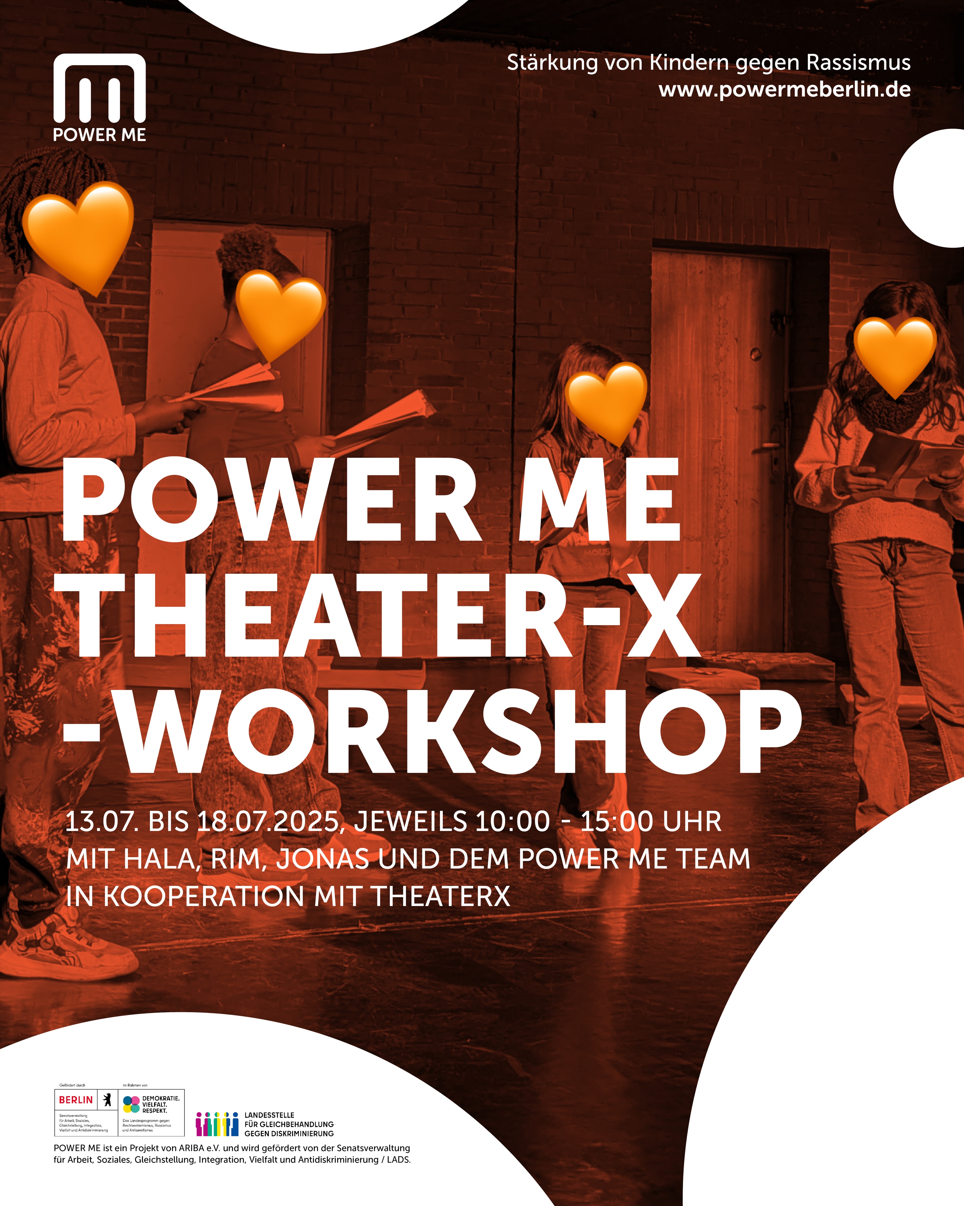 POWER ME THEATER-X-WORKSHOP
Montag, 13.07.2026 bis Samstag, 18.07.2026
Uhrzeit: 10:00 - 15:00 Uhr
(In Kooperation mit TheaterX . @theater_x )
Was als normale Zaubershow beginnt, endet in einem rätselhaften Verschwinden:
Eine junge Zauberin löst sich mitten auf der Bühne in Luft auf.
Fünf mutige Freunde können nicht glauben, was passiert ist – und beschließen, sich auf die Suche nach ihr zu machen. Dabei geraten sie in eine geheimnisvolle Welt voller Magie, unerwarteter Begegnungen und kniffliger Hinweise.
Gemeinsam müssen sie Mut beweisen, zusammenhalten und das große Rätsel lösen. Werden sie ihre Freundin rechtzeitig wiederfinden?
Ein spannendes und fantasievolles Theaterstück für die ganze Familie
Altersempfehlung: 7 - 12 Jahre
Bei Fragen bitte eine Mail an projekt@powermeberlin.de
Wir bitten um Anmeldung unter www.powermeberlin.de
Wir freuen uns auf euch.
Euer
POWER ME Team
-
POWER ME ist ein Projekt von ARIBA e.V. und wird gefördert von der Senatsverwaltung für Arbeit, Soziales, Gleichstellung, Integration, Vielfalt und Antidiskriminierung / LADS