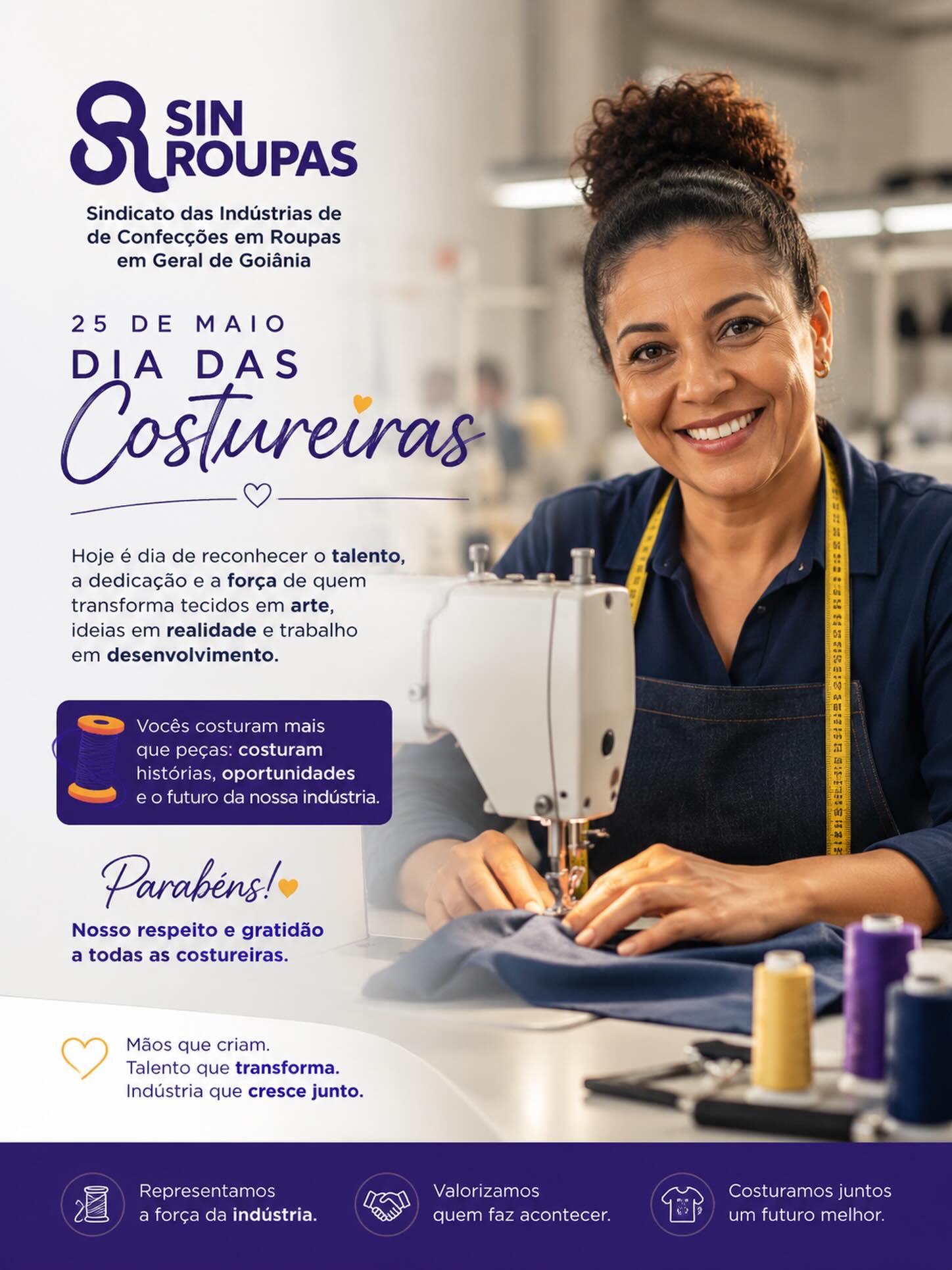 Hoje celebramos mãos que transformam tecidos em sonhos, dedicação em conquistas e talento em desenvolvimento. ✨🧵
Neste Dia das Costureiras, o SINROUPAS homenageia todas as mulheres e profissionais que, com amor, cuidado e criatividade, ajudam a construir diariamente a força da nossa indústria.
Cada ponto carrega história, esforço e paixão pelo que fazem.
Parabéns a todas as costureiras pelo seu trabalho essencial e inspirador!
25 de Maio | Dia das Costureiras