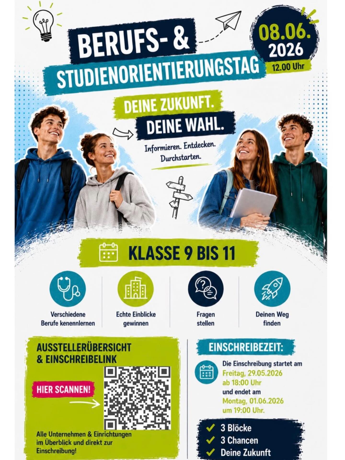 Berufs- & Studienorientierungstag 2026
Deine Zukunft. Deine Wahl.
Am 08.06.2026 heißt es wieder: informieren, entdecken, durchstarten.
Schülerinnen und Schüler der Klassen 9 bis 11 treffen Unternehmen, Einrichtungen und öffentliche Arbeitgeber aus der Region und erhalten Einblicke in Berufe, Ausbildung und Studium.
✅ 3 Blöcke
✅ 3 verschiedene Unternehmen / Einrichtungen
✅ 3 neue Perspektiven
Vielleicht entdeckst du deinen Traumberuf. Vielleicht einen Plan B. Vielleicht etwas, womit du heute noch gar nicht gerechnet hast.
Einschreibung:
29.05.2026 | ab 18:00 Uhr
bis 01.06.2026 | 19:00 Uhr
Den Einschreibelink und die Ausstellerübersicht findest du in der Bio bzw. über den QR-Code:
Berufs- und Studienorientierungstag 2026 (Klasse 9 - 11)
Drei Blöcke. Drei neue Perspektiven. Eine Chance, Zukunft aktiv zu entdecken.
#Berufsorientierung #Studienorientierung #Zukunft #Gymnasium #BerufsundStudienorientierung Ausbildung Studium Klasse9 Klasse10 Klasse11 ZukunftGestalten RegionEntdecken