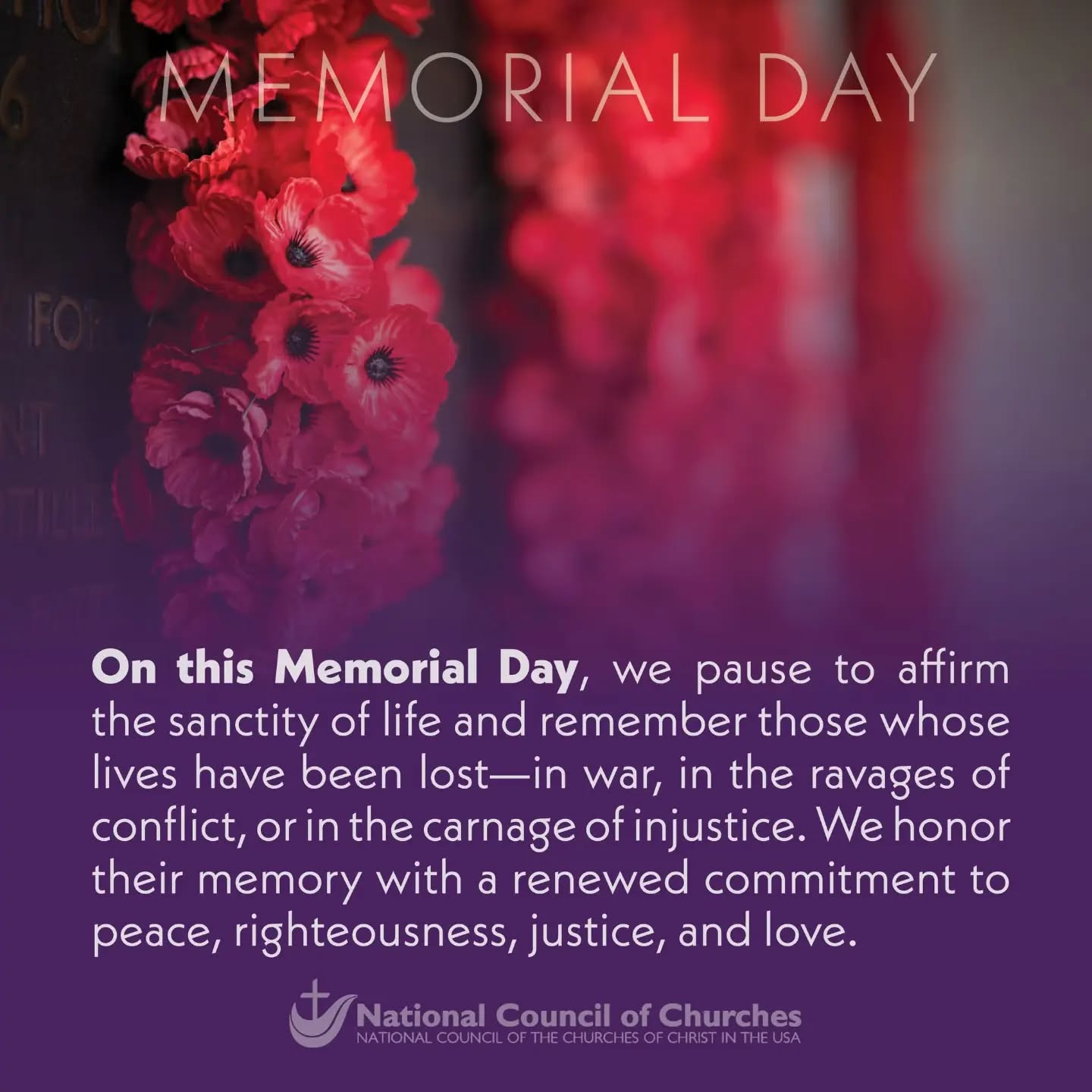 On this Memorial Day, we pause to affirm the sanctity of life and remember those whose lives have been lost—in war, in the ravages of conflict, or in the carnage of injustice. We honor their memory with a renewed commitment to peace, righteousness, justice, and love.
We also remember the grief carried by families and communities, trusting in the promise that “The Lord is near to the brokenhearted, and saves the crushed in spirit” (Psalm 34:18). May God’s comfort surround all who mourn, and may His justice awaken in us a deeper resolve to work for a world where peace prevails.
Let us hear the call of the prophet in Isaiah 2:4 anew. Until that day comes, may we be faithful stewards of remembrance, living in ways that honor life by seeking reconciliation, pursuing justice, and walking humbly with our God.
Re-post @nccc.usa