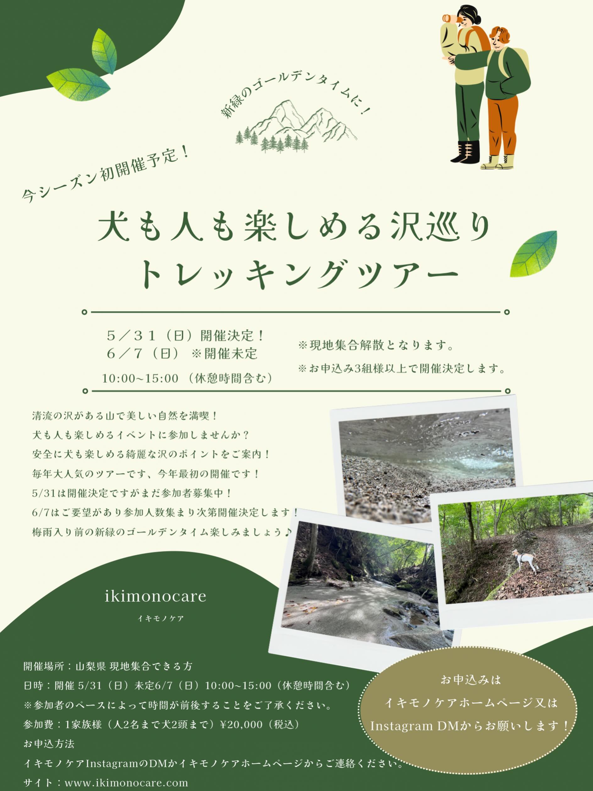 .
5/31(日)今年初開催!※まだご参加可能です!
6/7(日)もご要望があり、ご参加者集まり次第開催しようと思ってますが、もしかしたら梅雨入りしちゃうかも。。
※3組以上で開催決定!
先日この沢にて、ドックトラベリングガイドをしましたが、梅雨入り前で最高すぎたので急遽開催の予定を企画しました!
今年は梅雨入りが早い予感なので。。
(急ですいません!)
7月からは早めに日程の告知します🙇
毎年、大好評の
#犬も人も楽しめる沢巡りトレッキングツアー
開催場所 山梨県
現地集合できる方のみご参加可能です。
※定員に限りがありますのでお早めにご検討ください。
presented by
ikimono care イキモノケア
中村 裕(ドックトラベラー)
大自然、動物、旅が大好きなドックトラベラーの私が厳選した犬も人も楽しめる秘密の場所へ!!
犬も人も大自然の綺麗な空気と森林浴でリフレッシュ!
清流の沢は感動するほどの綺麗さです!
沢の周り、沢の水は真夏でも冷たくて心地良いです。
犬を飼われている方で散歩を毎日しっかりと行っている方なら問題なくリラックスしながら楽しめるハイキングレベルの安全なコースです。
終わった後は心地良い疲れを感じられます!
※登山ではありませんが体力に自信のない方はお問合せください。
大自然の森で森林浴と清流の沢巡りをリラックスしながら愛犬と楽しみましょう🐾
〜ツアー内容〜
現地集合現地解散
10:00〜15:00
約5:00(休憩、沢遊び自由時間など1:30含む)
雨天(小雨)決行
※豪雨や雨が連日続いた場合は安全の為延期となります。
料金 20,000円 税込
同居のご家族様2名2頭まで
(参加人数、頭数が多い場合はご相談ください。)
※キャンセル料は1週間前より100%発生します。開催者都合、悪天候による延期はキャンセル料はかかりません。
※申込時にご住所や緊急連絡先をお聞きしますことをご了承ください。
〜持ち物〜
お水や飲み物、休憩時間に食べる軽食など(人と犬)
沢遊びする方は濡れても良い格好、靴など
濡れた際に拭くタオルなど
格好
・犬
自然の中には目に見えづらい害虫も生息してます。
ご愛犬にはノミ、マダニなどの駆除薬を必ず投与、使用し、犬にも使える虫除けスプレーなどを使用して予防してください。
ロンパースの様な服を着た方が害虫は付きずらいです。
・人
当日は歩いていると少し汗ばむぐらいの気温だと思いますが、登山やアウトドアに行く際の格好や靴を推奨しています。
山の中は気温が夏場でも低くなる場合があります。温度調整できる格好をご用意ください。
ランニングシューズ、普通のスニーカーなどは滑りやすく怪我や事故の元になりますので、必ずトレッキングシューズやトレイルランシューズをご着用ください。
沢遊びする方は濡れても良い靴や格好をご用意してください。
犬が本当に喜ぶ秘密の場所へ
あなたとご愛犬と新たなる仲間と少人数のパックでのツアーとなります。
他犬や他人慣れにもなります。
新しい犬友ができるかも!
今回のトレッキングツアーは毎日散歩へ行っている方とご愛犬なら、安全に楽しめるハイキングレベルです!
(体力に自信のない方はお問合せください。)
安全性が高い場所で自然を満喫しながら犬と山や森に入る際の注意点などをレクチャーして、ガイドいたします!
ご愛犬と安全に気軽に楽しめるツアーです。
自然環境にも様々な環境があります。
イキモノケアのドッグトラベリングツアーは日本の自然の中でも人が少なく、犬が本当に喜ぶ厳選した秘密の場所でのツアーとなります。
秘密の場所を知れるだけでも価値あり!
観光公害対策のため、他の方には秘密にしてください。
ご愛犬と普段とは違う自然の遊びを楽しもう!!
森へ帰ろう!
詳しくはイキモノケアのホームページの
ドックトラベリングツアーをご覧ください。
お問合せ、申込みはイキモノケアのInstagramのDMにてご連絡ください。
※ツアーの詳細はお申込後に詳しい内容のご連絡をいたします。
ご参加お待ちしてます🐾
.
.
.
#happylifewithdog 🐾
.
#ドッグトラベリングツアー
#犬と安全で綺麗な清流の沢へ
#ドックトラベリング®︎