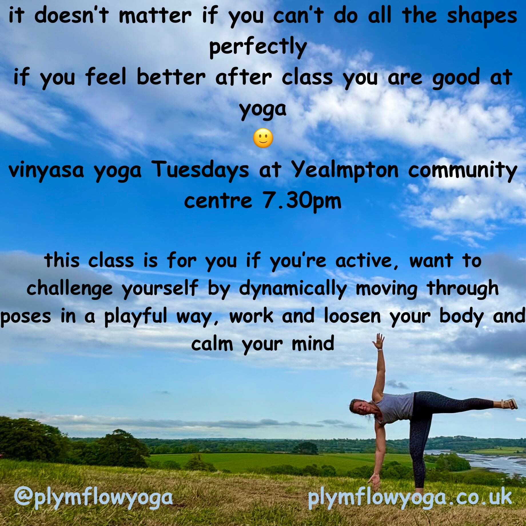 People are always telling me they’re no good at yoga or they couldn’t do yoga.
Yoga is not about how stretchy you are, if you can do all the shapes perfectly or if you can touch your toes.
It is about moving your body and loosening it, so your mind can be still.
So if you feel better at the end of yoga you ARE so good at yoga! 🙂
.
#plymflowyoga #yoga #flowyoga #vinyasa #yogaclass
