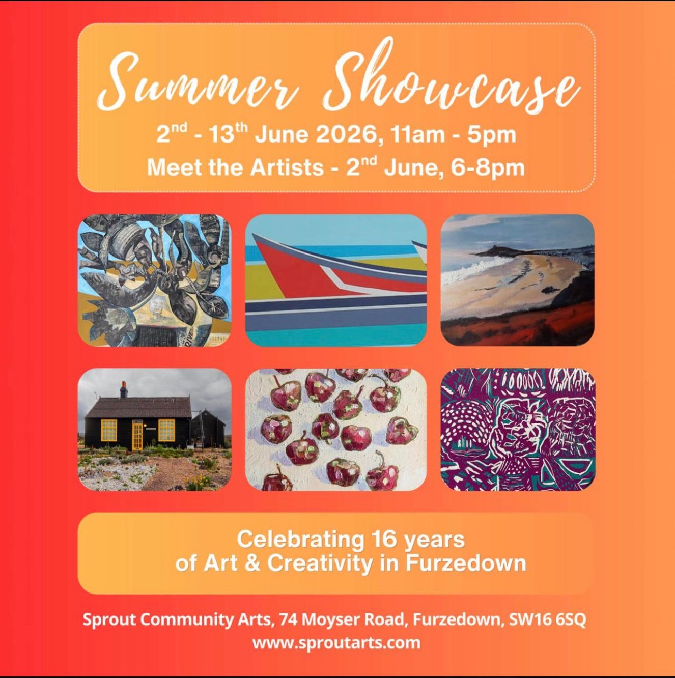 This year, our Summer Showcase celebrates 16 years of Sprout Arts bringing art and creativity to Furzedown.
Participating artists include:
ABIGAIL LIPSKI
AGNIESZKA MATRAS
AMY ADAMS
ANIA PIENIAZEK
ANN FUNSTON
ANNE RHEASON
BREN KEYTE
CARRY HORNBY
CHARLOTTE CLOWES
CHRIS LESSWARE
CHRISTINA CROOK
CORDELIA CHANG
DEREK LOMAS
DIANE KINSELLA
ED BULLINGER
EMILY WILLIAMS
EMILY WRIGHT
EMMA LOGAN
EVDOXI DOXA SIVROPOULOU
FIONA ANTHONY-PILLAI
GINA MUSA
GRAEME HARTLEY
HARRIET FREDMAN
IAIN SELWYN-REEVES
JACQUELINE MERRY-BERNARD
JANE STOTHERT
JOHN BARTHOLOMEW
JULIET BAWDEN
JUNE THOMPSON
KAREN ROWNTREE
LAURA FLETCHER CERAMICS
LINDA FIRTH
LINDSEY WHITELAW
LUCINDA DENNING
LUCY BUCKROYD
LYNN SELWYN-REEVES
MARGARET
DONALDSON
MARGO RANDOM
MARIA STOREY
MILENA ROSA
MORGANE PAIRAIN
MYRA HUNTER
NEIL JOHNSON
NICK HOOK
NICKY MARTIN
PAULA BOYD-BARRETT
PETER KARAS
PETER SOLARI
PHILLIPPA EGERTON
RICHARD DAVIS
RINA KANG
RONNIE HACKSTON
RUTH MOTTRAM
SANDRINE VIVES-ROTGER
SIKANDER YOUNOSSI
SITARA YELDING
STEVE OWEN
SUSAN SPENCER
TANIA SHISHKIN
VALERIE TAYLOR
ZAHRA KARAMI