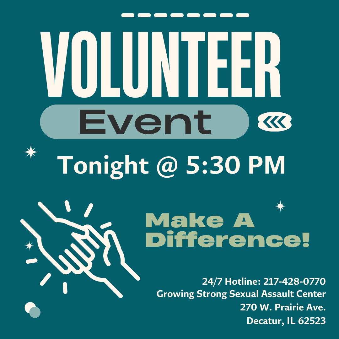 Join us tonight from 5:30-6:30 pm here at the Growing Strong office! (270 W. Prairie Ave. Decatur, IL 62523)
We are hosting a night of inspiration and pizza (provided by Monical's!) to gain interest in our volunteer program.
Learn:
- What volunteers of Growing Strong do
- Information on the application process
- Growing Strong's history & impact on the community
- How YOU can prevent sexual violence & support survivors!
Can't make it tonight? Don't worry! We will be hosting another event this Sunday, June 7th from 10:30-11:30 am. (with Panera bagels!)
We hope to see you there!