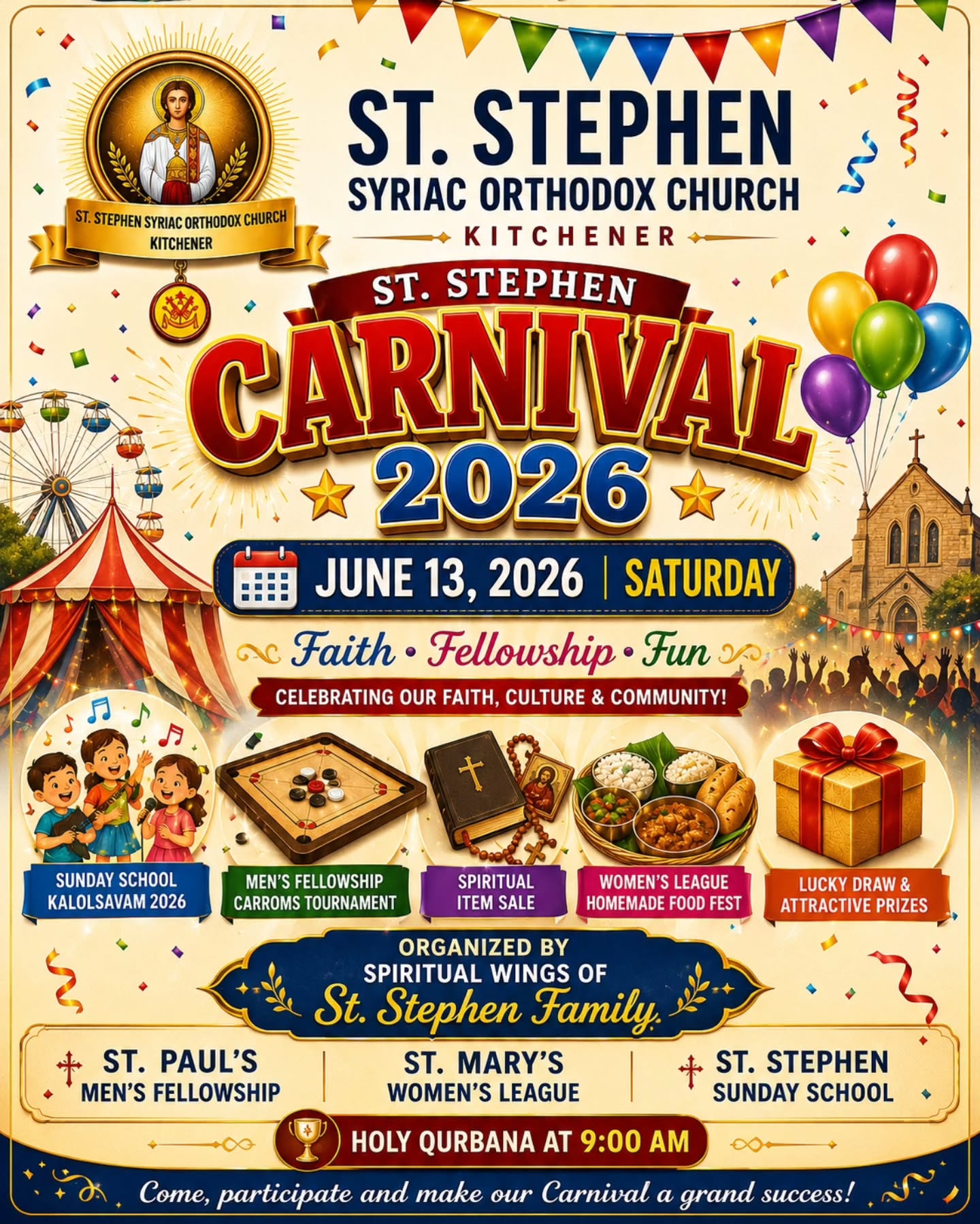 🎉സെന്റ് സ്റ്റീഫൻ കാർണിവൽ 2026 🎉
സെന്റ് സ്റ്റീഫൻ സുറിയാനി ഓർത്തഡോക്സ് പള്ളിയോട് ചേർന്ന് പ്രവർത്തിക്കുന്ന ഭക്തസംഘടനകളായ സെന്റ് പോൾസ് മെൻസ് ഫെലോഷിപ്പ്, സെന്റ് മേരീസ് വിമൻസ് ലീഗ്, സെന്റ് സ്റ്റീഫൻ സൺഡേ സ്കൂൾ എന്നിവയുടെ ആഭിമുഖ്യത്തിൽ പ്രഥമ "സെന്റ് സ്റ്റീഫൻ കാർണിവൽ" 2026 ജൂൺ 13, ശനിയാഴ്ച സംഘടിപ്പിക്കുവാൻ കർത്താവിൽ പ്രത്യാശിക്കുന്നു.
⛪ രാവിലെ 9:00 മണിക്ക് വിശുദ്ധ കുർബാനയോടെ പരിപാടികൾ ആരംഭിക്കുന്നതാണ്. ബഹു. വികാരി റവ. ഫാ. എബി മാത്യുവും, സഹവികാരി റവ. ഫാ. ചെറിയാൻ പൗലോസും ശുശ്രൂഷകൾക്കും, തുടർന്നു നടക്കുന്ന പരിപാടികൾക്കും നേതൃത്വം നൽകുന്നതാണ്.
🎭 സൺഡേ സ്കൂൾ കലോത്സവം 2026
🎯 മെൻസ് ഫെലോഷിപ്പ് അവതരിപ്പിക്കുന്ന ക്യാരംസ് ടൂർണമെന്റ്
📚 സ്പിരിറ്റ്യൽ സ്റ്റാൾ (Holy Books, Cross, Icons)
🍛 വിമൻസ് ലീഗ് ഒരുക്കുന്ന രുചികരമായ ഹോംമെയ്ഡ് ഭക്ഷണ-പലഹാര മേള
🎟️ ലക്കി ഡ്രോ
എന്നിവ ഉൾപ്പെടെ കുടുംബാംഗങ്ങൾക്കും സുഹൃത്തുക്കൾക്കും ഒരുപോലെ ആസ്വദിക്കാവുന്ന നിരവധി പരിപാടികൾ കാർണിവലിന്റെ ഭാഗമായി ഒരുക്കിയിട്ടുണ്ട്.
🙏 ഈ ആഘോഷ ദിനത്തിൽ കുടുംബസമേതം പങ്കുചേർന്ന് പരിപാടികൾ വിജയകരമാക്കുന്നതിനു ഏവരുടെയും സാന്നിധ്യവും സഹകരണവും സ്നേഹപൂർവ്വം അഭ്യർത്ഥിക്കുന്നു.
