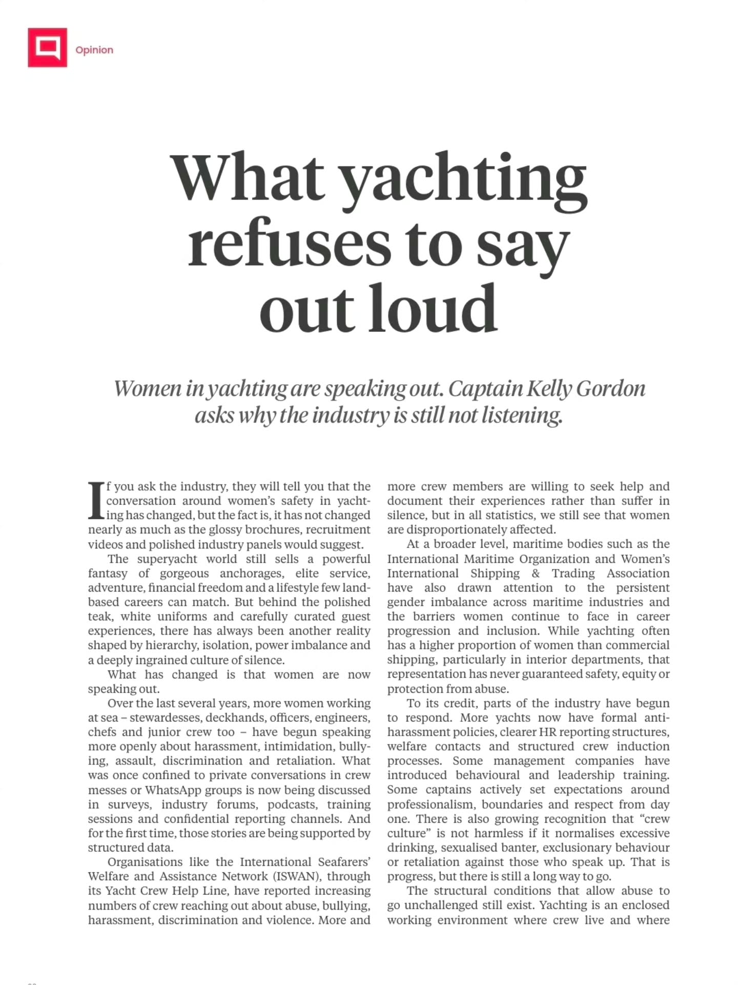 "What yachting refuses to say out loud."
The title may make some people uncomfortable.
Good.
Because the women sharing their experiences have been uncomfortable for a very long time.
This isn't an attack on the industry. It's a call for it to be better. We need leadership that acts. Reporting systems that are trusted. Cultures that value accountability over reputation. And an understanding that crew wellbeing is not separate from operational excellence.
The strongest industries aren't the ones without problems. They're the ones willing to confront them.
Thank you to @thesuperyachtgroup for giving me this platform to talk about this important topic and thank you to everyone who continues to speak up, listen, and push for meaningful change.
Here is a link to the full Captain's Perspective issue too:https://issuu.com/the-superyacht-group/docs/tsr229