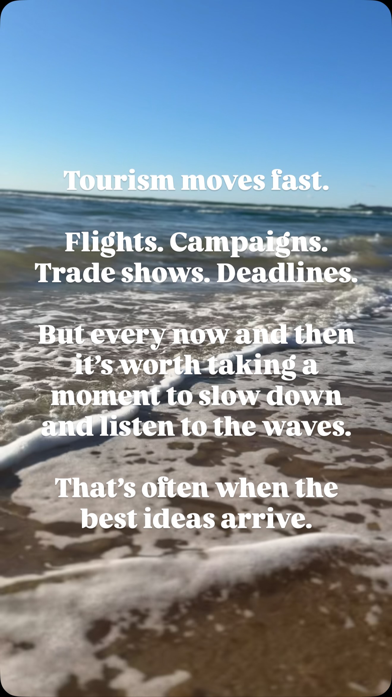 Tourism moves fast.
Flights. Campaigns. Trade shows. Deadlines.
But every now and then it’s worth taking a moment to slow down and listen to the waves.
That’s often when the best ideas arrive.
#timeout #reflection #tourismmarketing