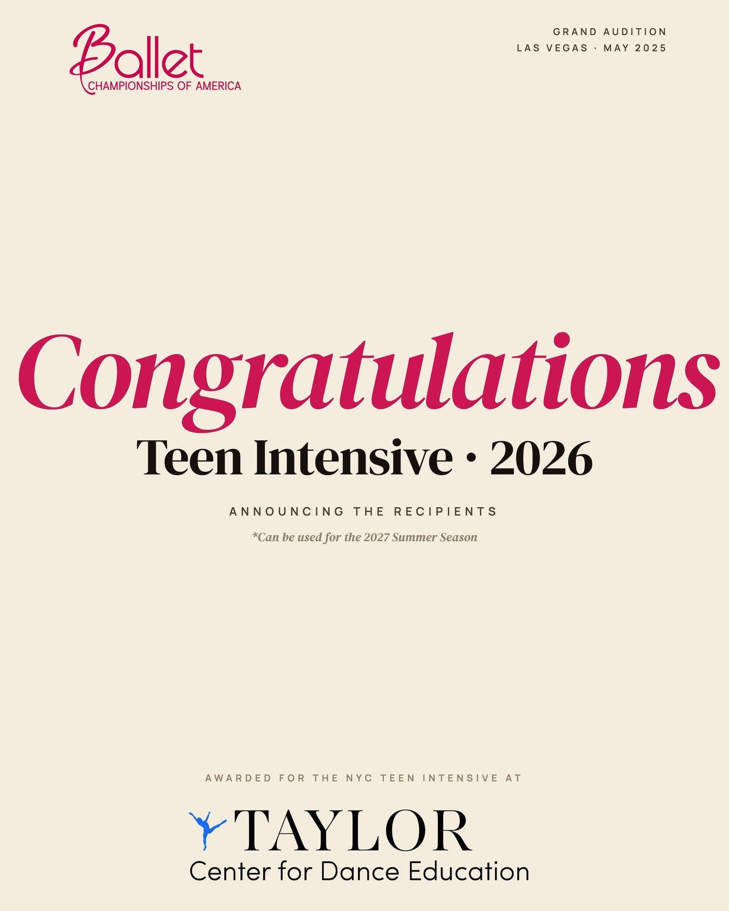 On behalf of Ballet Championships of America & Taylor Center for Dance Education we’re honored to congratulate the following dancers on being selected as a scholarship recipient at the 2026 BCA Grand Prix Finals in Las Vegas, NV. Through their participation, artistry, and dedication, they have been awarded a Full Scholarship! Granted by Amy Marshall and valued at $1,400, to the 2026 NYC Taylor Teen Intensive at Taylor Dance West. The intensive runs July 13–24, 2026. We’re so proud to celebrate this achievement with you and all of the dance studios!