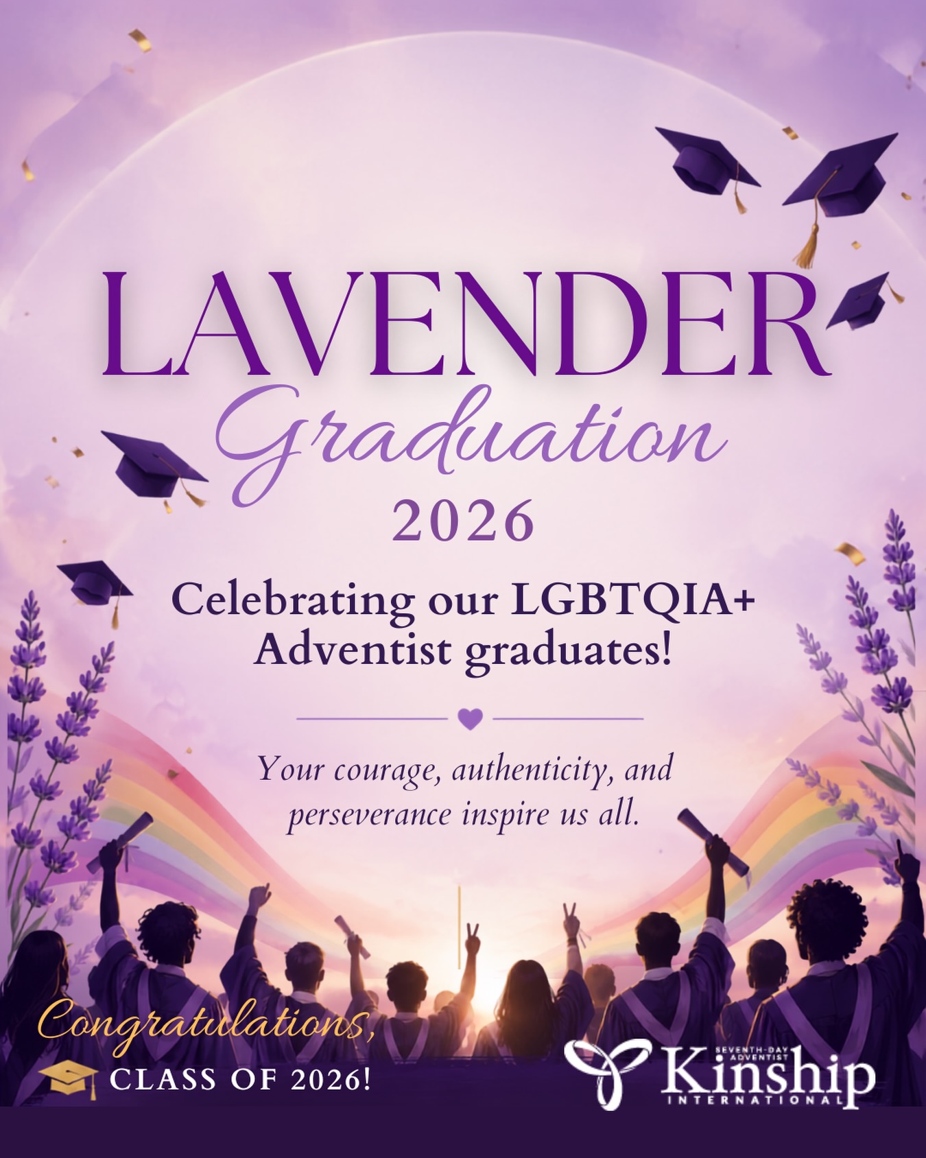 Celebrating Our Lavender Graduates 2026 💜🎓🌈
Today, SDA Kinship International celebrates LGBTQIA+ Seventh-day Adventist graduates around the world.
A Lavender Graduation is a special tradition that recognizes the achievements, resilience, and contributions of LGBTQIA+ students. It is a moment to honor not only academic success, but also the courage it takes to live authentically while pursuing one’s calling.
To every graduate completing a certificate, degree, diploma, or professional program this year: we celebrate you.
Your journey has required dedication, perseverance, faith, and hope. Your gifts enrich our churches, our communities, and our world.
As you begin this next chapter, may you continue to grow in wisdom, compassion, and purpose, knowing that you are deeply loved by God and that your story matters.
“Let no one despise your youth, but set the believers an example in speech, in conduct, in love, in faith, and in purity.” — 1 Timothy 4:12
Congratulations to all our Lavender Graduates of 2026. We are proud of you. 💜🏳️🌈🏳️⚧️
#LavenderGraduation #SDAKinship #ClassOf2026 #LGBTQAdventist
