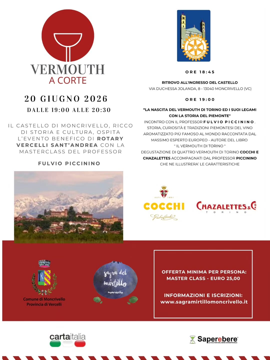 🍷✨ VERMOUTH A CORTE – Un viaggio nella storia del Vermouth di Torino ✨🍷
Sabato 20 giugno 2026, nella splendida cornice del Castello di Moncrivello, un appuntamento speciale all'interno della Sagra del Mirtillo e delle Eccellenze Moncrivellesi.
Il Rotary Vercelli Sant'Andrea organizza una prestigiosa masterclass con il professor Fulvio Piccinino, massimo esperto europeo del Vermouth di Torino, per scoprire storia, curiosità e tradizioni di uno dei prodotti simbolo del Piemonte.
🥂 Degustazione guidata di quattro Vermouth di Torino delle storiche case Cocchi e Chazalettes.
❤️ Evento benefico con raccolta fondi a favore dell'Asilo Nido di Moncrivello.
📍 Castello di Moncrivello
🗓️ 20 giugno 2026
⏰ Dalle 19:00 alle 20:30
💶 Offerta minima: 25 € a persona
Un'esperienza unica tra cultura, gusto e solidarietà nel cuore del nostro borgo.
_
_
_
_
#SagraDelMirtillo #Moncrivello #VermouthACorte #CastelloDiMoncrivello #RotaryVercelliSantAndrea