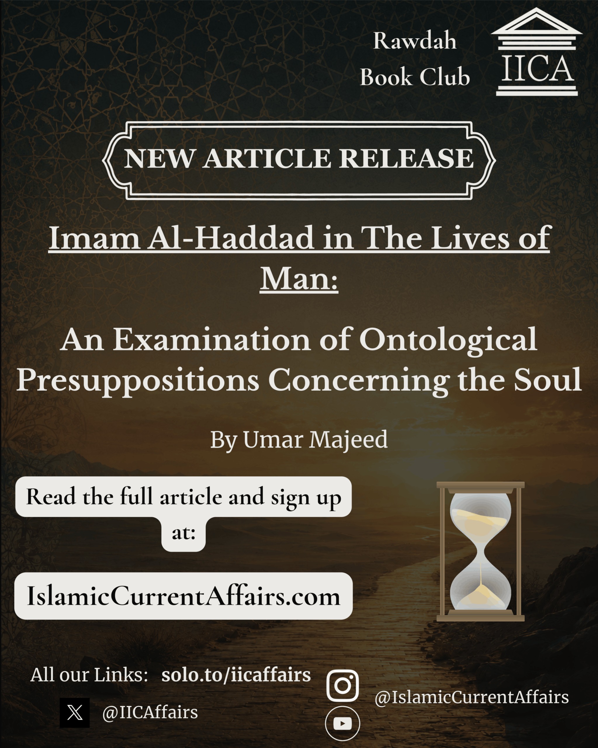 🚨 New Article Release! 🚨
📘 Imam Al-Haddad in The Lives of Man:
An Examination of Ontological Presuppositions Concerning the Soul
🕰️ What is the journey of the human soul?
In this article, Umar Majeed explores Imam ʿAbdallah ibn ʿAlawi al-Haddad’s The Lives of Man, examining the soul’s passage through the realms before birth, worldly life, Barzakh, accountability and eternity.
At a time when modern materialism reduces existence to the physical world, this essay calls us back to deeper questions of being, self-knowledge and proximity to the Divine.
📖 Read the full article and sign up:
IslamicCurrentAffairs.com
🔗 Link in bio!
#Islam #IslamicThought #ImamAlHaddad #TheLivesOfMan #Soul #Barzakh #IslamicMetaphysics #Aqidah #Tazkiyah #IslamicPhilosophy #IICA #RawdahBookClub