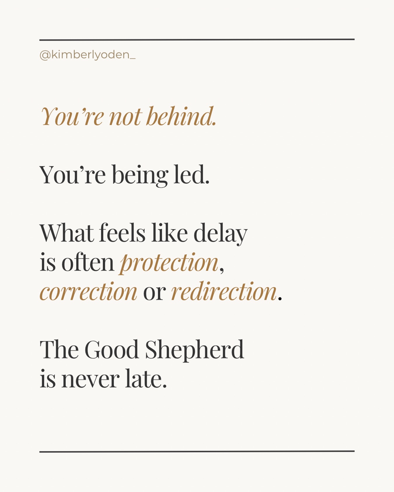 The Good Shepherd doesn’t rush, and He doesn’t lose track of time—or of you.
What looks like delay from where you’re standing will soon look far different from where He’s sending you. ✨
• Still doesn’t mean stopped.
• Waiting doesn’t mean forgotten.
• Slow doesn’t mean no.
Trust Him.
“He has made everything beautiful in its time.” — Ecclesiastes 3:11
#waiting #divinetiming #trustingod #christianinspiration #hope