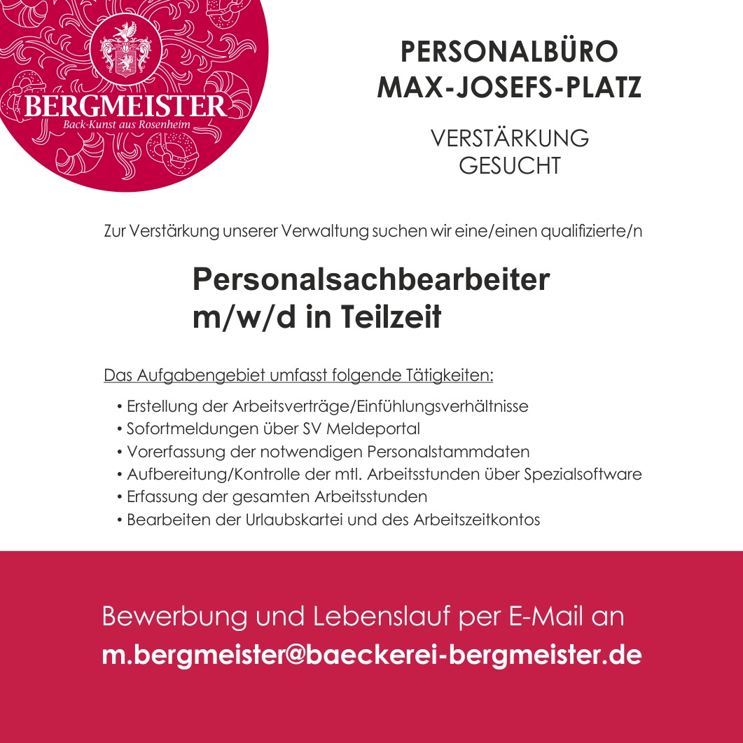 📢 **Stellenausschreibung Café BERGMEISTER GmbH & Co. KG** 📢
Zur Verstärkung unserer Verwaltung suchen wir eine/n qualifizierte/n **Personalsachbearbeiter/in (Teilzeit)**.
**Ihr Aufgabengebiet umfasst:**
- Erstellung der Arbeitsverträge und Einfühlungsverhältnisse
- Sofortmeldungen über das SV-Meldeportal
- Vorerfassung der notwendigen Personalstammdaten
- Aufbereitung und Kontrolle der monatlichen Arbeitsstunden mittels spezieller EDV-Programme
- Erfassung der gesamten Arbeitsstunden
- Bearbeitung der Urlaubskartei und des Arbeitszeitkontos
Die Lohnabrechnungen sowie alle erforderlichen Bescheinigungen und Meldungen werden durch unsere Steuerkanzlei mittels Datev-LODAS erstellt.
Wir bieten Ihnen eine verantwortungsvolle Position mit abwechslungsreichen Tätigkeiten in einem dynamischen und familiären Team. Wenn Sie gewissenhaft und organisiert arbeiten und Interesse an einer langfristigen Zusammenarbeit haben, freuen wir uns auf Ihre Bewerbung.
📩 Senden Sie Ihre Unterlagen bitte an:
Café Bergmeister GmbH & Co. KG
Max-Josefs-Platz 15
83022 Rosenheim
oder gerne auch direkt per E-Mail an:
m.bergmeister@baeckerei-bergmeister.de
**Werden Sie Teil unseres Teams – wir freuen uns auf Sie!** ☕️
#Rosenheim #Jobangebot #CaféBergmeister #bergmeister #bergmeisterrosenheim #Teamwork #stellengesuch #stellenanzeige #personalsachbearbeiter #jobsinrosenheim