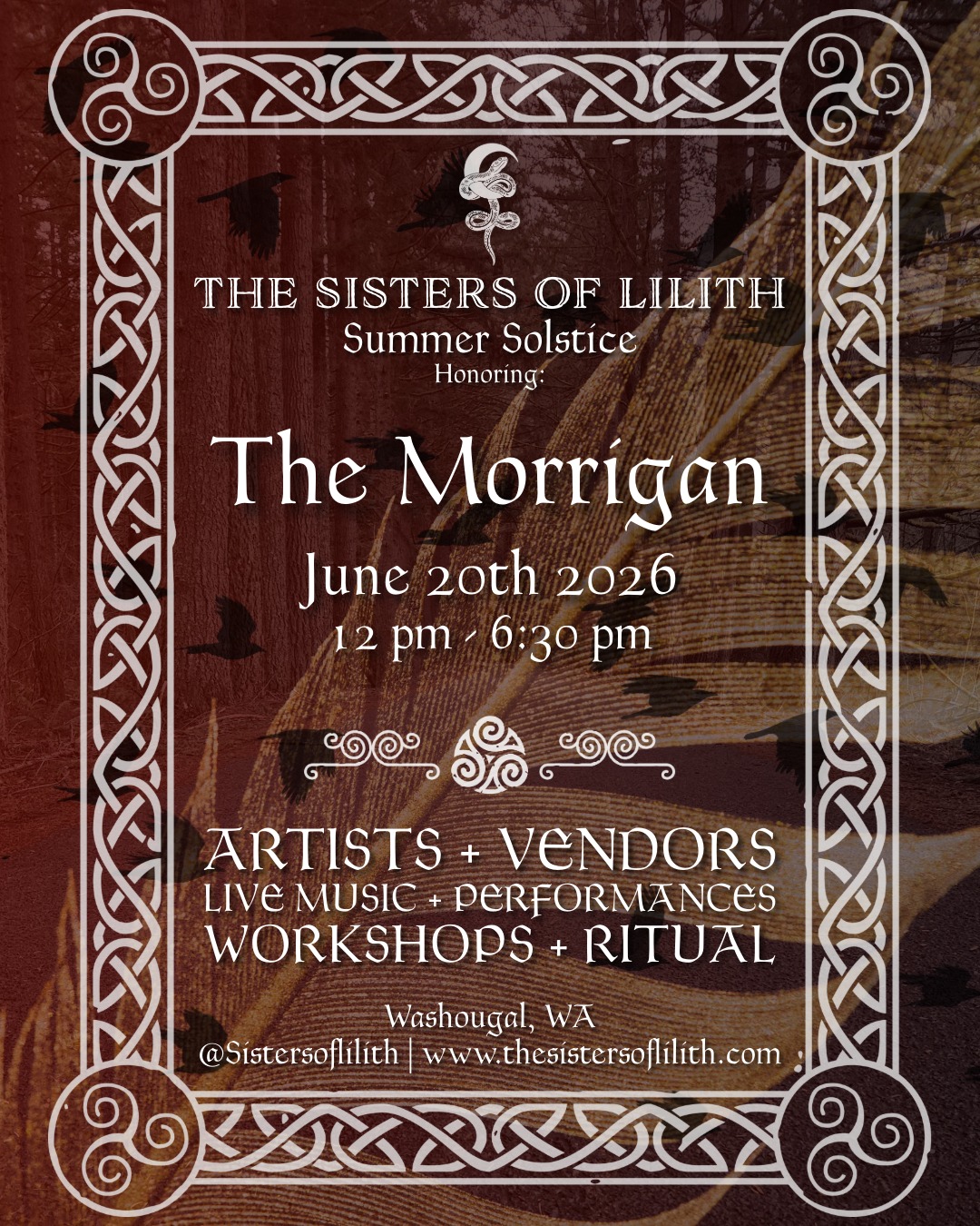 Sisters of Lilith: Summer Solstice Gathering
Join us as we celebrate the peak of summer and the turning of the wheel. This year, we gather to honor our community and extend our deepest reverence to the Great Queen.
Honoring The Morrigan
Our central focus for this gathering is dedicated to the Phantom Queen, the Goddess of sovereignty, battle, and transformation. A beautifully curated community altar will be dedicated to The Morrigan throughout the day. Attendees are welcome to bring traditional offerings such as red wine, dark chocolate, crow feathers, iron, or stones to leave at her sacred space.
Gathering Highlights
Rituals Hosted by Lilith
Experience deeply transformative ceremonies led throughout the day and evening to anchor our intentions and align with the potent solstice energies.
Workshops
Immerse yourself in educational and experiential sessions covering folklore, energy work, and practical magic.
Performances
Enjoy captivating expressions of dance, music, and art to celebrate the high summer season.
Vendor Market
Support local makers, witches, and artisans by browsing a curated selection of crystals, hand-crafted jewelry, ritual tools, herbs, and art.
What to Bring: Please bring an open heart, comfortable clothing for movement, and any specific offerings you wish to place on the collective altar for The Morrigan.
