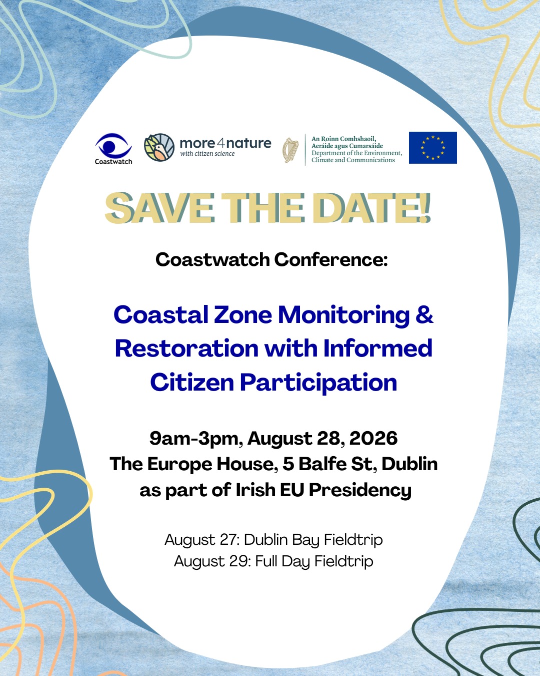 Save The Date!!
Coastwatch Conference: Coastal Zone Monitoring & Restoration with Informed Citizen Participation
9am-3pm, August 28, 2026
The Europe House, 5 Balfe St, Dublin
as part of Irish EU Presidency
**August 27: Dublin Bay Fieldtrip
August 29: Full Day Fieldtrip**
Full Programme to follow!