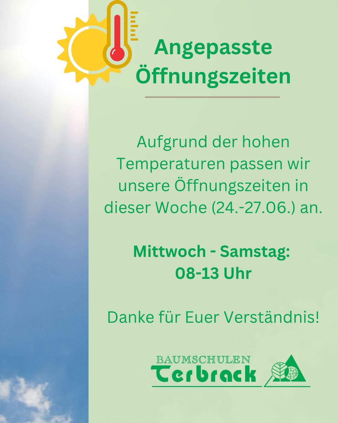 🌞 Angepasste Öffnungszeiten aufgrund der hohen Temperaturen 🌡️
Aufgrund der aktuellen Wetterlage passen wir unsere Öffnungszeiten in dieser Woche (24.-27.06.) an.
📅 Mittwoch – Samstag
🕗 08:00 – 13:00 Uhr
So können wir auch bei den hohen Temperaturen bestmöglich für unsere Pflanzen und unsere Mitarbeitenden sorgen.
Wir bedanken uns für Euer Verständnis und freuen uns auf Euren Besuch! 🌳🌺
Euer Team der Baumschulen Terbrack
#Baumschule #Garten #Gartenliebe #Pflanzen #Bäume
@nicolashemling prüft die Container-Kulturen 🙌
Die Rosen geben alles 🚀
Noatraum 🩷
Westzeit 🧡
Apfelblüte 🤍
Here comes the sun 💛
@nicolashemling checkt die gesunden Wurzeln unserer Stauden - hier Echinacea purpurea
Aktuelles Luftbild vom Verkauf von oben 🦅😮💨
Frisch getopfte Stauden wie Skabiosen, Knöterich, Salbei und viele mehr 🌱
2x verschulte Carpinus betulus und Fagus sylvatica 'Purpurea' im Freiland - aufgeschult im März 2025 und im Herbst 2026 verkaufsfertig 🚀
Hier wächst Tagetes - unsere Pflanzstreifen sind zwei Jahre mit drei verschiedenen Zwischenfrüchten bepflanzt. Und jetzt im zweiten Jahr kommt Tagetes als Zwischenfrucht - vor allem gegen wurzelschädliche Nematoden 🧡
Rosa 'Noatraum' als Stämmchen 🩷
Eichenblättrige Hortensie (Hydrangea quercifolia) in Blüte 🤗
Beet-Inspo 🤍🩷💜
Annabelle-Hortensien im Kontrast zum japanischen Ahorn ❤️💚🤍