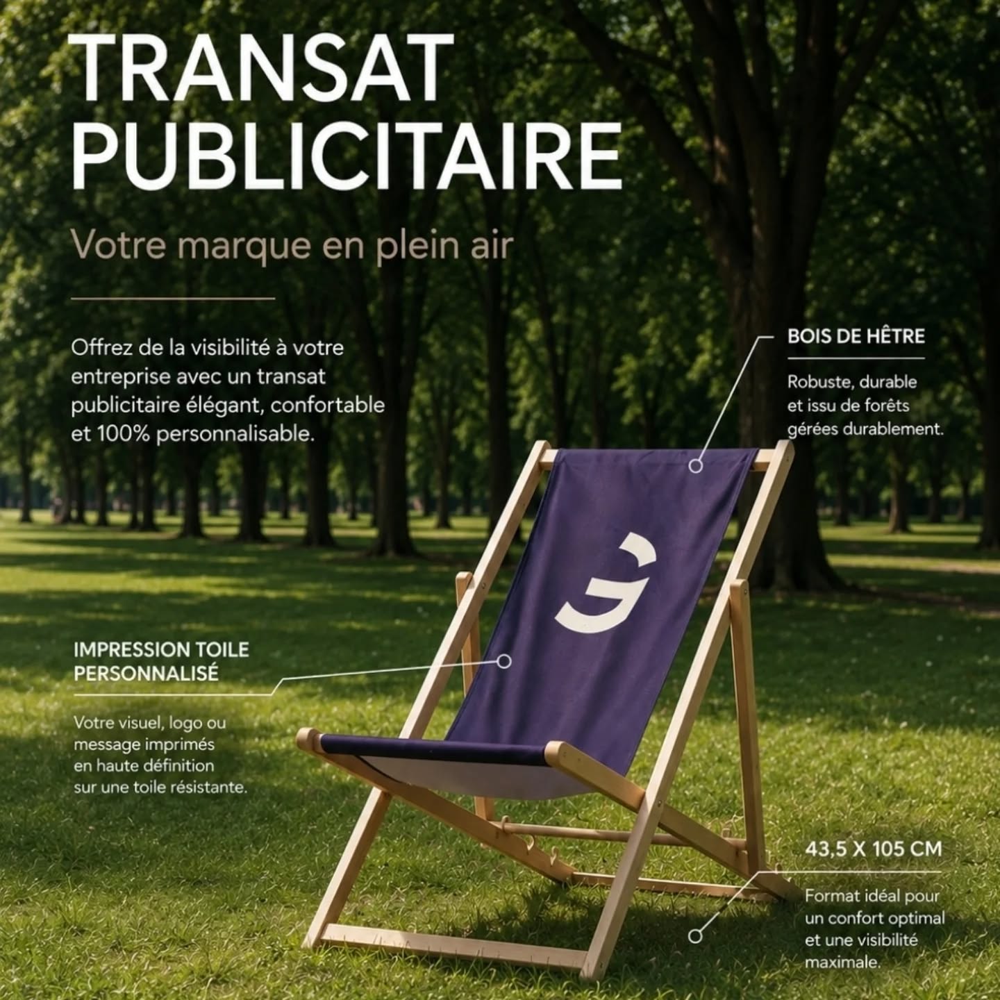 Vous cherchez un support publicitaire original qui attire vraiment l'attention ?
Nos transats personnalisés mettent votre logo sous les yeux de vos clients tout au long de la saison.
Profitez de notre promotion spéciale été et équipez vos espaces au meilleur prix.
Demandez votre devis dès aujourd'hui et préparez votre saison estivale.