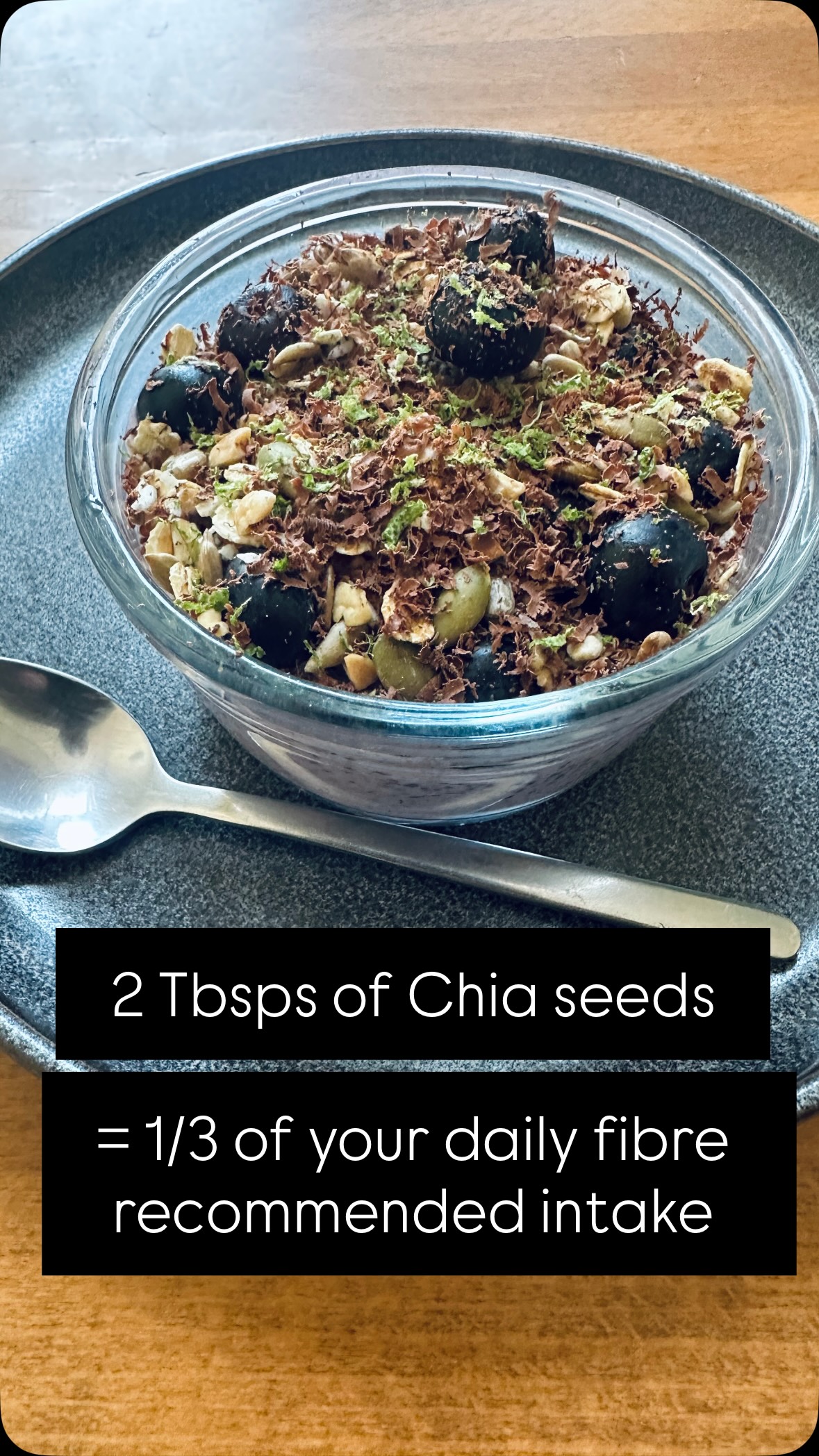 Recipe
150g Kefir (plain)
2 tbsps dry Chia seeds
3 tbsps Granola (homemade - optional)
Half tsp ground Clove
8-10 Blueberries (for blending with kefir) + 6-8 whole
to top
1 block 85% Dark Chocolate
Zest of half a lime
Squeeze lemon juice
Granola Recipe SERVES 4
100g / 8-10 tbspsWhole rolled oats
3 tbsps of Pumpkin seeds, Sunflower seeds& Chopped nuts
5 tbsps Desiccated coconut
1 tbsp coconut oil
2 tsps ground mixed spice
Half tsp Malden sea salt