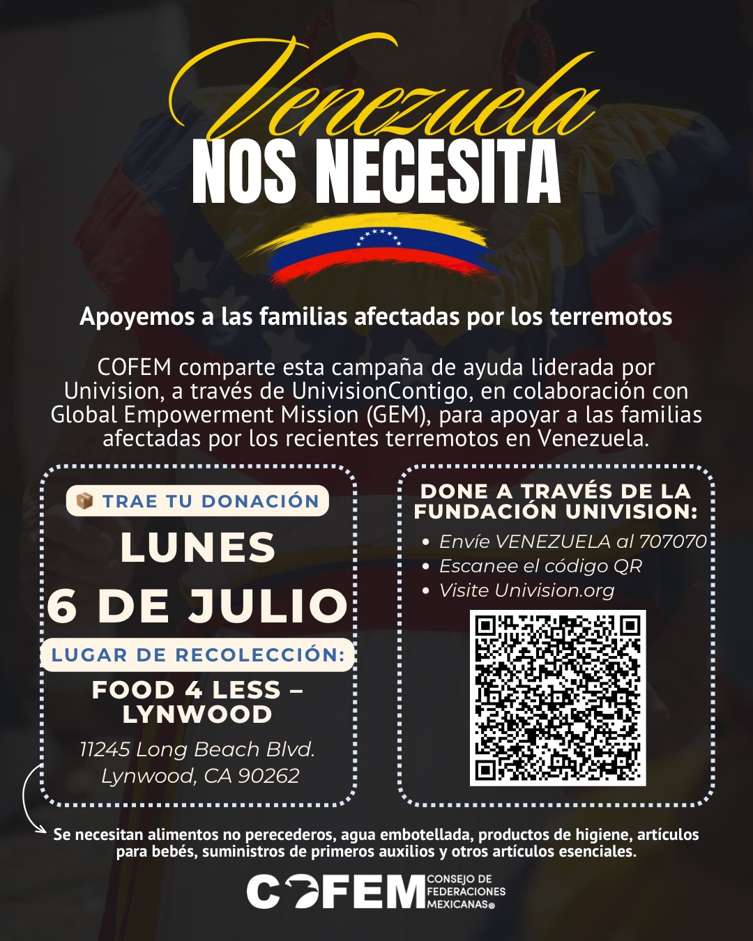 💙 Solidaridad con Venezuela.
Los recientes terremotos en Venezuela han dejado a miles de familias enfrentando una situación devastadora y con necesidades humanitarias urgentes.
En COFEM nos unimos al llamado para apoyar los esfuerzos de ayuda compartiendo esta campaña de donaciones organizada por UnivisionContigo en colaboración con Global Empowerment Mission (GEM).
📍 Centro de Recolección de Donaciones
Lunes 6 de julio
10:00 a.m. – 6:00 p.m.
Food 4 Less – Lynwood
11245 Long Beach Blvd.
Lynwood, CA 90262
Puede donar alimentos no perecederos, agua embotellada, productos de higiene, artículos para bebés, suministros de primeros auxilios y otros artículos esenciales.
Si desea hacer una donación económica, puede:
📱 Enviar VENEZUELA al 707070
🔗 Visitar Univision.org
📷 O escanear el código QR que aparece en el volante.
Cada donación cuenta. Unidos podemos brindar esperanza y apoyo a las familias afectadas en este momento tan difícil.
#SolidaridadConVenezuela #UnivisionContigo #AyudaHumanitaria #COFEM