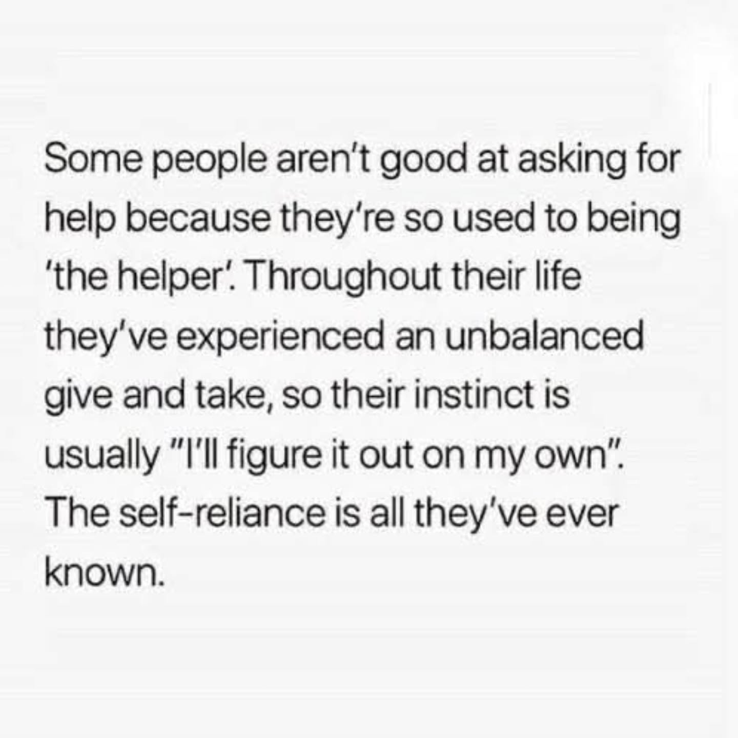 Some people aren't good at asking for help because they're so used to being 'the helper. Throughout their life they've experienced an unbalanced give and take, so their instinct is usually "I'll figure it out on my own". The self-reliance is all they've ever known. -by unknown
#Me #Community #2Spirit #MensMentalHealthMonth
