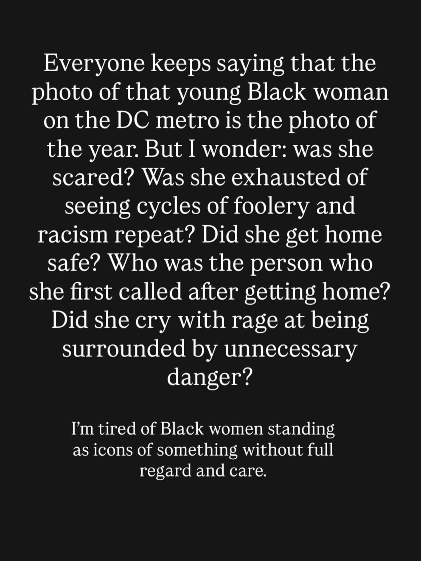Repost @dr.saudi__
Reflecting on this photo from yesterday's Klan Rally in D.C.
Everyone keeps saying that the photo of that young Black woman on the DC metro is the photo of the year. But I wonder: was she scared? Was she exhausted of seeing cycles of foolery and racism repeat? Did she get home safe? Who was the person who she first called after getting home? Did she cry with rage at being surrounded by unnecessary danger?
I'm tired of Black women standing as icons of something without full regard and care.