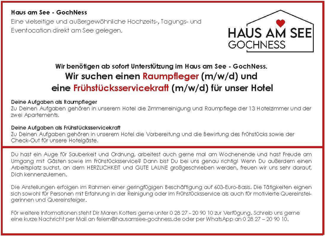 ✨ Wir suchen Verstärkung! ✨
Du hast ein Auge für Sauberkeit, arbeitest gerne mit Menschen und suchst einen Minijob in einem herzlichen Team? ❤️
Für unser Hotel Haus am See – GochNess suchen wir ab sofort:
🛏️ Raumpfleger (m/w/d)
🥐 Frühstücksservicekraft (m/w/d)
Dich erwartet ein Arbeitsplatz mit guter Laune, Wertschätzung und einem tollen Ambiente direkt am See. 🌿
📩 Interesse? Dann melde Dich ganz unkompliziert per E-Mail oder WhatsApp bei uns. Wir freuen uns darauf, Dich kennenzulernen!
#HausamSeeGochNess #Hochzeitslocation #Minijob
