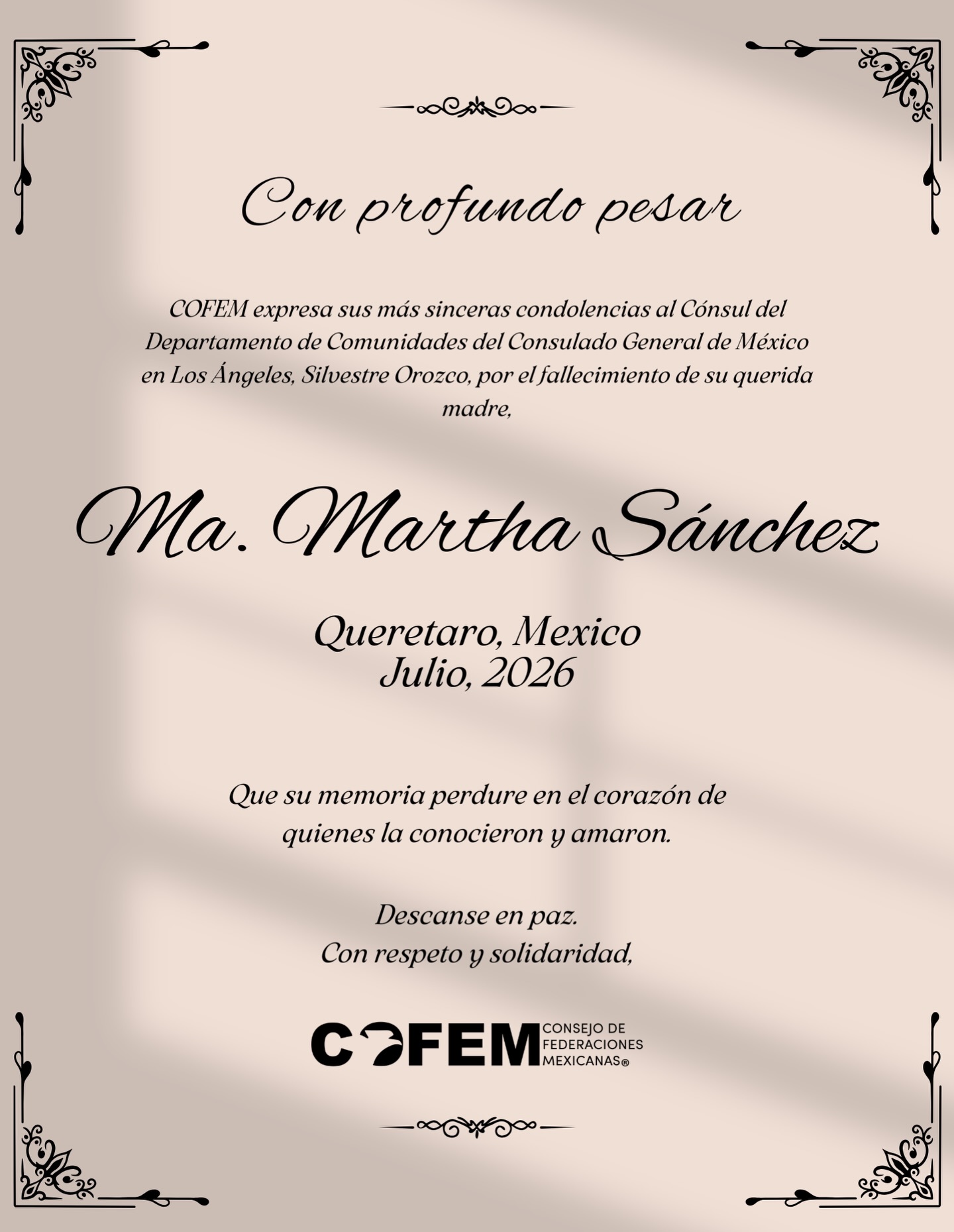 Con profundo pesar, desde COFEM expresamos nuestras más sinceras condolencias al Cónsul del Departamento de Comunidades del Consulado General de México en Los Ángeles, Silvestre Orozco, por el sensible fallecimiento de su querida madre, Ma. Martha Sánchez.
Acompañamos a su familia y seres queridos con nuestras oraciones y solidaridad. Que descanse en paz. 🕊️