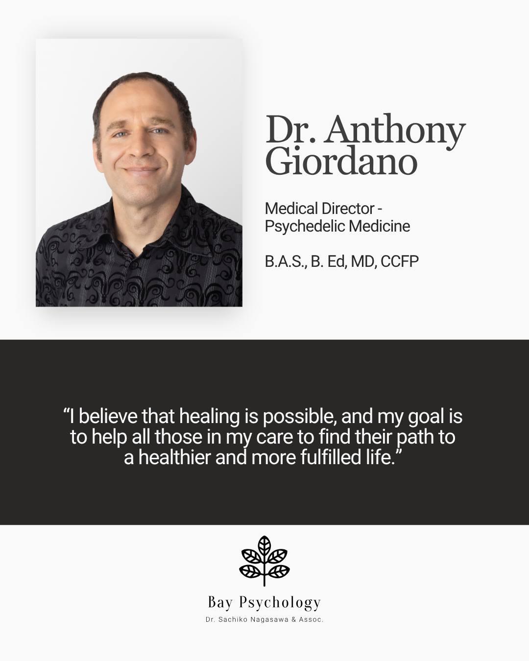 We are excited to welcome our Medical Director for Psychedelic Medicine at Bay Psychology!
Since 2017, Dr. Giordano has practiced family medicine in North Bay, with a growing passion
for understanding the connection between mental, physical, and societal health. His work
integrates medical psychotherapy, Internal Family Systems (IFS), psychedelic-assisted
psychotherapy, and holistic approaches to care.
As Medical Director, he will support our clinical team in the safe, ethical, and evidence-based
delivery of psychedelic medicine. He believes these therapies, when provided in the right setting,
can be powerful catalysts for healing, integration, and lasting change.
We are thrilled to have his expertise and compassionate leadership as we continue expanding
innovative mental health care in Northern Ontario.
Please note that Dr. Giordano is not accepting new patients at this time*