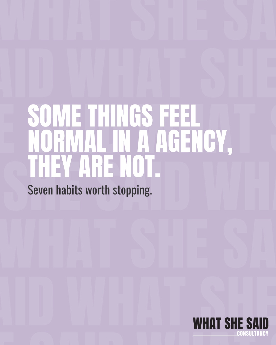 Seven habits worth stopping in your agency.
Some things become so common in agency life that they start to feel "normal." But normal doesn't always mean healthy, productive or sustainable.
The best agencies don't just work harder, they build better systems, healthier cultures and smarter ways of delivering results.
