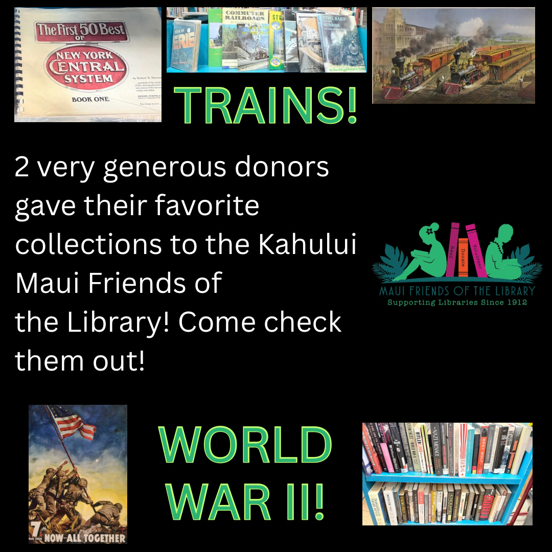 Without our I-N-C-R-E-D-I-B-L-E donors, Maui Friends of the Library would not be able to operate our stores, which would cut off much needed funds for our Maui public libraries and scholarships.
Two very generous donors have recently donated their beloved collections to our Kahului store. The first collection is a huge selection of books about trains and their history. The second is a very large variety of books covering World War II from every aspect. Come in today to our Kahului store best selection of these special books!
Locations:
Kihei at 95 E Lipoa
Kahului at Queen Ka’ahumanu Center
Pu’unene at East Camp 5 Rd
Help us out! Every time you LIKE, SHARE and FOLLOW us on Facebook and Instagram it spreads the word in our community about our mission to improve literacy on Maui.
#MauiFriendsoftheLibrary #MFOL #MauiBooks #MauiBookstore #UsedBooks #SupportLocalMaui #BookLovers #Mauinonprofit #Hawaiianbooks #reader #booklover #books #reading #read #kidsbooks #booklovers #usedbooks #Hawaiiana #Mauireads #Mauibooks #libraries #great reads #beachreads #Mauilocal #WorldWarIIbooks #Trainbooks