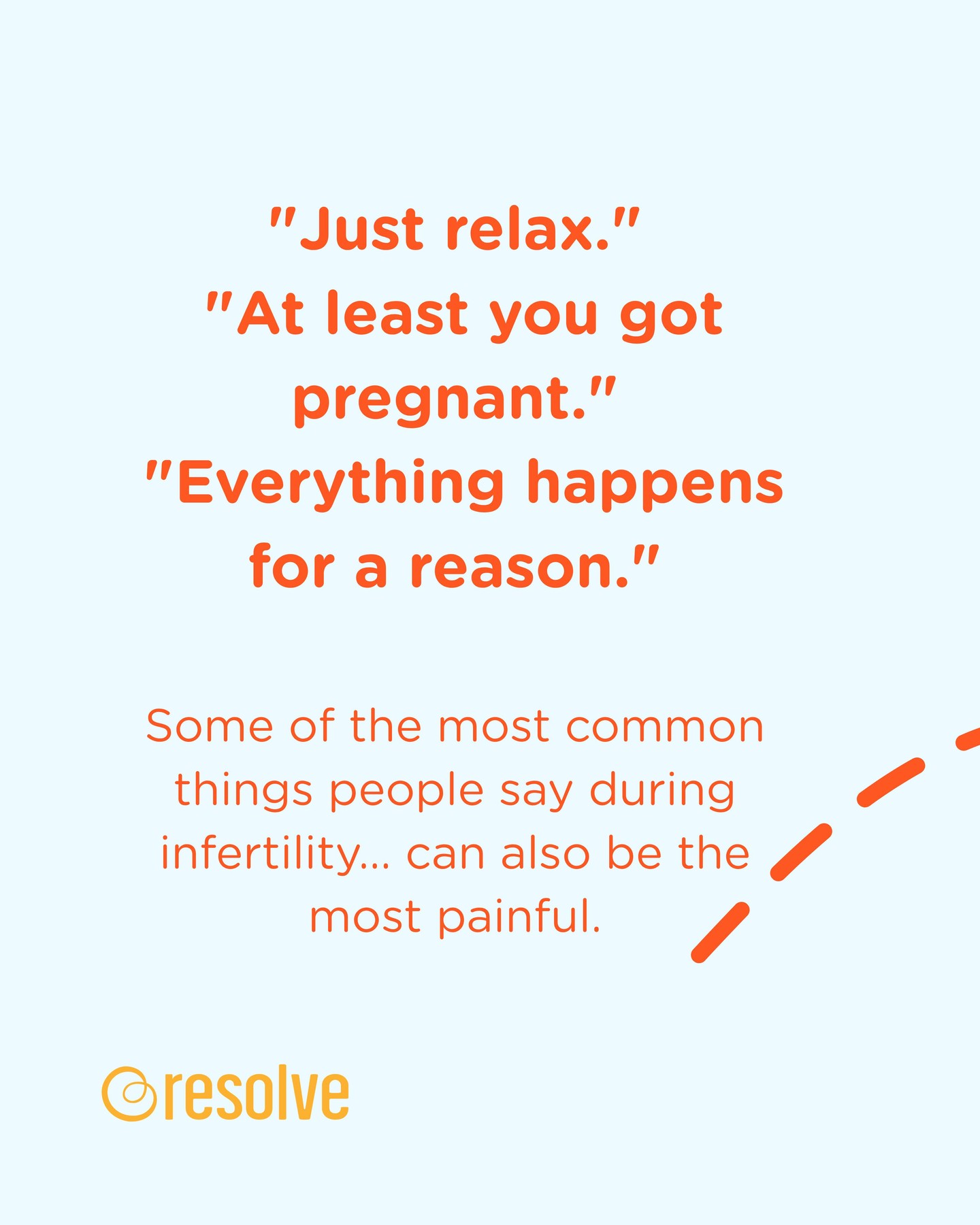 It can be really difficult to hear words that unintentionally minimize your experience, even when people “mean well”.
If you've ever heard "just" or "at least" while navigating infertility, you're not alone. Your grief is real, your feelings are valid, and you deserve support that meets you where you are.
Follow us here @resolveorg for education, support, advocacy, and a community that understands.