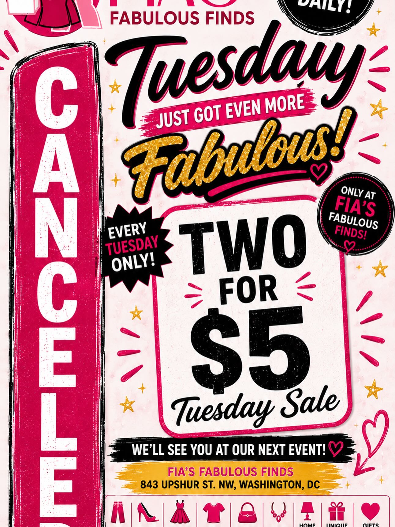 Hello Fabulous People!
Effective immediately, our Back Room is CLOSED until further notice. As a result, our Tuesday 2 for $5 Sale has also been suspended until further notice.
We appreciate your understanding as we make some changes behind the scenes. We look forward to reopening the Back Room as soon as possible.
In the meantime, we invite you to continue shopping our front showroom, where you’ll still find fabulous fashions, shoes, purses, home goods, and so much more.
Thank you for your continued support—we can’t wait to see you at Fia’s Fabulous Finds!
843 Upshur St. NW, Washington, DC
