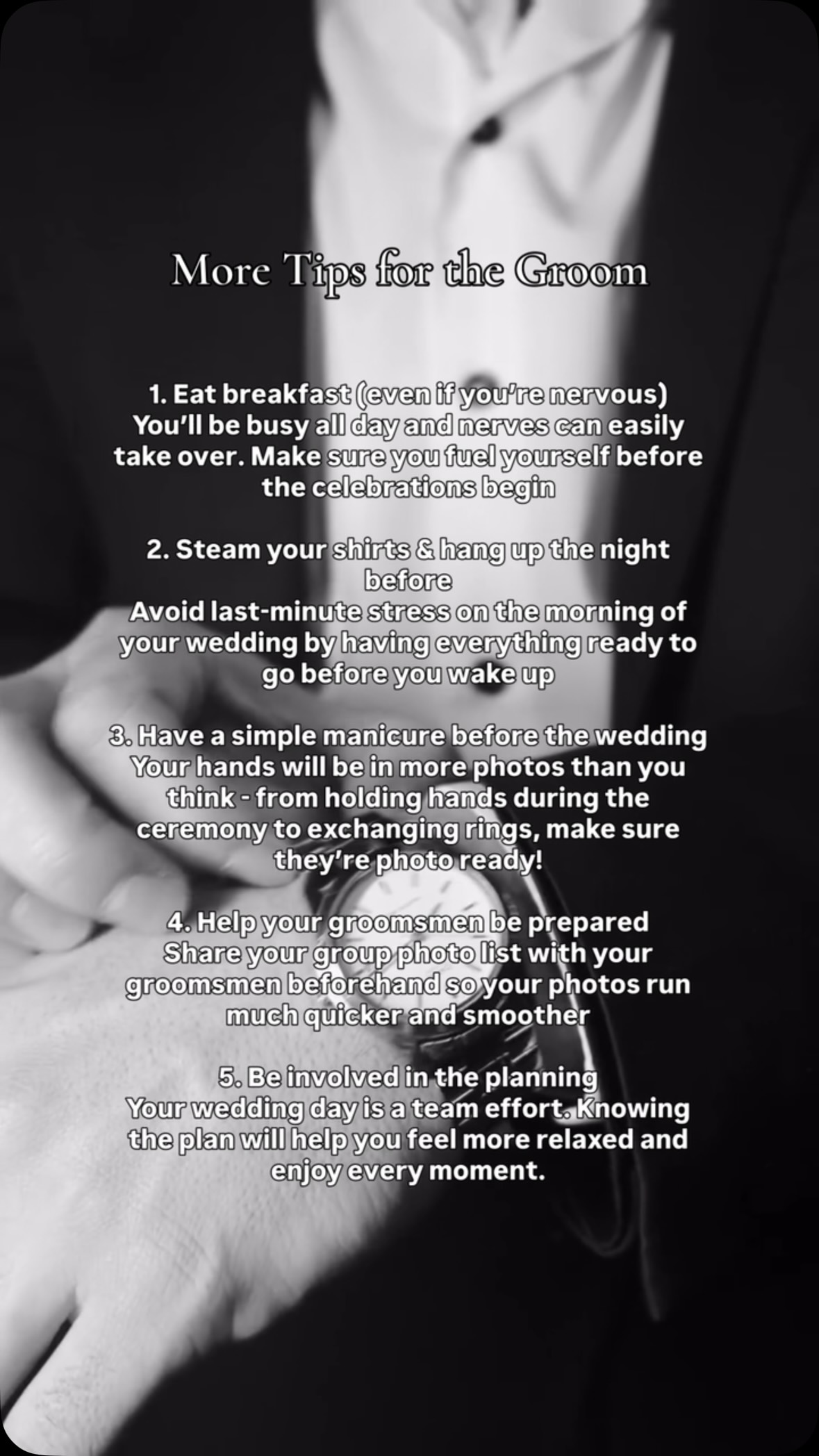 Part 2: Brides, save this for your future husband!
After the response to my first groom tips reel, I wanted to share a few more things that can make your wedding morning feel calmer, smoother and more enjoyable.
The smallest details can make the biggest difference - from being prepared the night before, to helping your groomsmen know the plan, to making sure you actually take a moment to enjoy the day you’ve spent so long planning.
Because your wedding day goes by faster than you think and the goal is to be fully present for every moment.
Missed part 1? Head to my profile for the first 5 tips!
