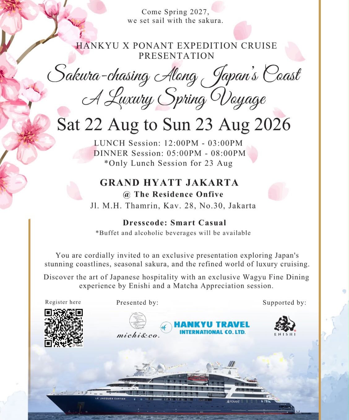 Come Spring 2027, we set sail with the sakura. 🌸
Michi & Co is delighted to present the HANKYU × PONANT Expedition Cruise Presentation—an exclusive showcase of “Sakura-Chasing Along Japan’s Coast: A Luxury Spring Voyage.”
Discover Japan’s breathtaking coastlines, seasonal sakura, and the refined world of luxury cruising. Guests will also enjoy an exclusive Wagyu Fine Dining experience by Enishi and a special Matcha Appreciation session.
📍 The Residence Onfive, Grand Hyatt Jakarta
📅 Saturday–Sunday, 22–23 August 2026
🍽️ Lunch Session | 12.00–15.00 (both days)
🌙 Dinner Session | 17.00–20.00 (22 August only)
đź‘” Dress Code | Smart Casual
Buffet selections and alcoholic beverages will be available throughout the event.
Register by scanning the QR code in the invitation.
For enquiries, please contact Edgar via WhatsApp at +62 812-1302-4255.
#MichiAndCo #SakuraVoyage #JapanCruise #grandhyattjakarta