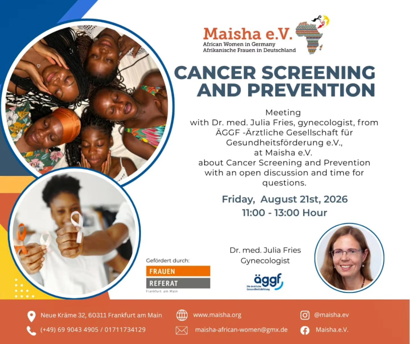 Empower Your Health: Join us for an Important Discussion on Cancer Screening & Prevention
We’re excited to invite you to a special event in collaboration with Maisha e.V., featuring Dr. med. Julia Fries, a distinguished gynecologist from ÄGGF - Ärztliche Gesellschaft für Gesundheitsförderung e.V.
This is a opportunity to learn about cancer screening and prevention in a safe, open, and supportive environment. Dr. Fries will share expert insights and Q&A session where your questions are welcome.
🗓️ Date: Friday, August 21st, 2026
⏰ Time: 11:00 – 13:00
📍 Location: Maisha e.V.
Whether you're seeking information for yourself or a loved one, this event is for everyone who values health awareness and proactive care. Let’s come together to break taboos, share knowledge, and take charge of our well-being.
#CancerPrevention #WomensHealth #MaishaEV #HealthAwareness #CommunityCare