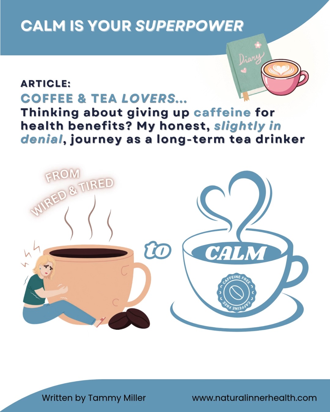 Coffee & Tea Lovers…Thinking About Giving Up Caffeine For Health Benefits? My Honest, Slightly In Denial, Journey As A Long-Term Tea Drinker
If you are a coffee or tea drinker – especially those with a sensitive nervous system - and you have been thinking about giving up caffeine, this is for you.
In this article, I’m sharing the health benefits of reducing caffeine, the biochemistry behind how it affects cortisol and hormonal health - plus my own day by day withdrawal experience as a long term tea drinker who never thought I had a “caffeine addiction,” and what you can realistically expect along the way.
You’ll also find natural alternatives to support your body and your nervous system as you move through the caffeine withdrawal process.
To read the full article go to: https://www.naturalinnerhealth.com/blog
#naturalinnerhealth #CaffeineFree #SensitiveNervousSystem #HolisticHealth #CaffeineWithdrawal #HormoneHealth #CortisolBalance #TeaDrinkers #CoffeeLovers #WellnessBlog #NaturalHealing #NervousSystemSupport #HolisticLiving #HealthyHabits #CaffeineDetox #NaturalAlternatives #nervoussystemregulation #tammymiller #stressmanagement
