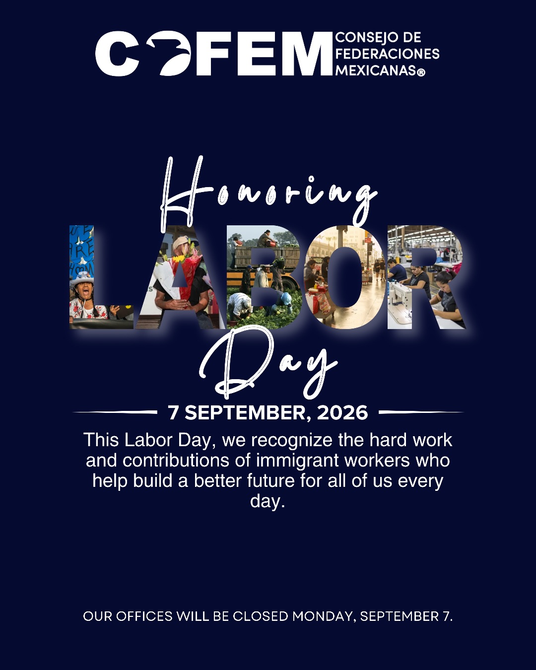 This Labor Day, we honor the hard work and contributions of immigrant workers who help make our communities stronger every day.
Our offices will be closed Monday, September 7, in observance of Labor Day.
En este Día del Trabajo, honramos el esfuerzo y las contribuciones de las personas trabajadoras inmigrantes que cada día fortalecen nuestras comunidades.
Nuestras oficinas estarán cerradas el lunes, 7 de septiembre, en observancia del Día del Trabajo.